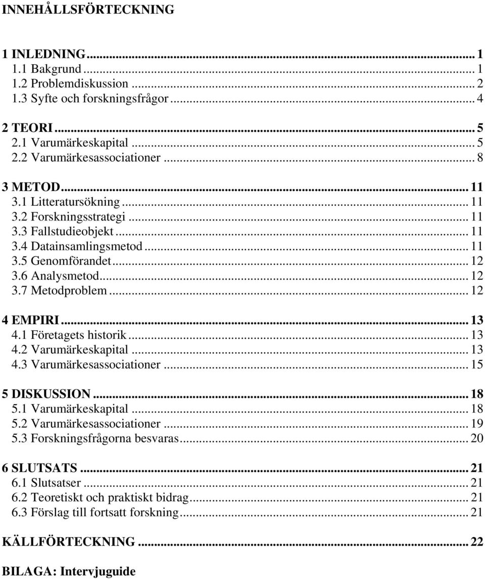 .. 12 4 EMPIRI... 13 4.1 Företagets historik... 13 4.2 Varumärkeskapital... 13 4.3 Varumärkesassociationer... 15 5 DISKUSSION... 18 5.1 Varumärkeskapital... 18 5.2 Varumärkesassociationer... 19 5.