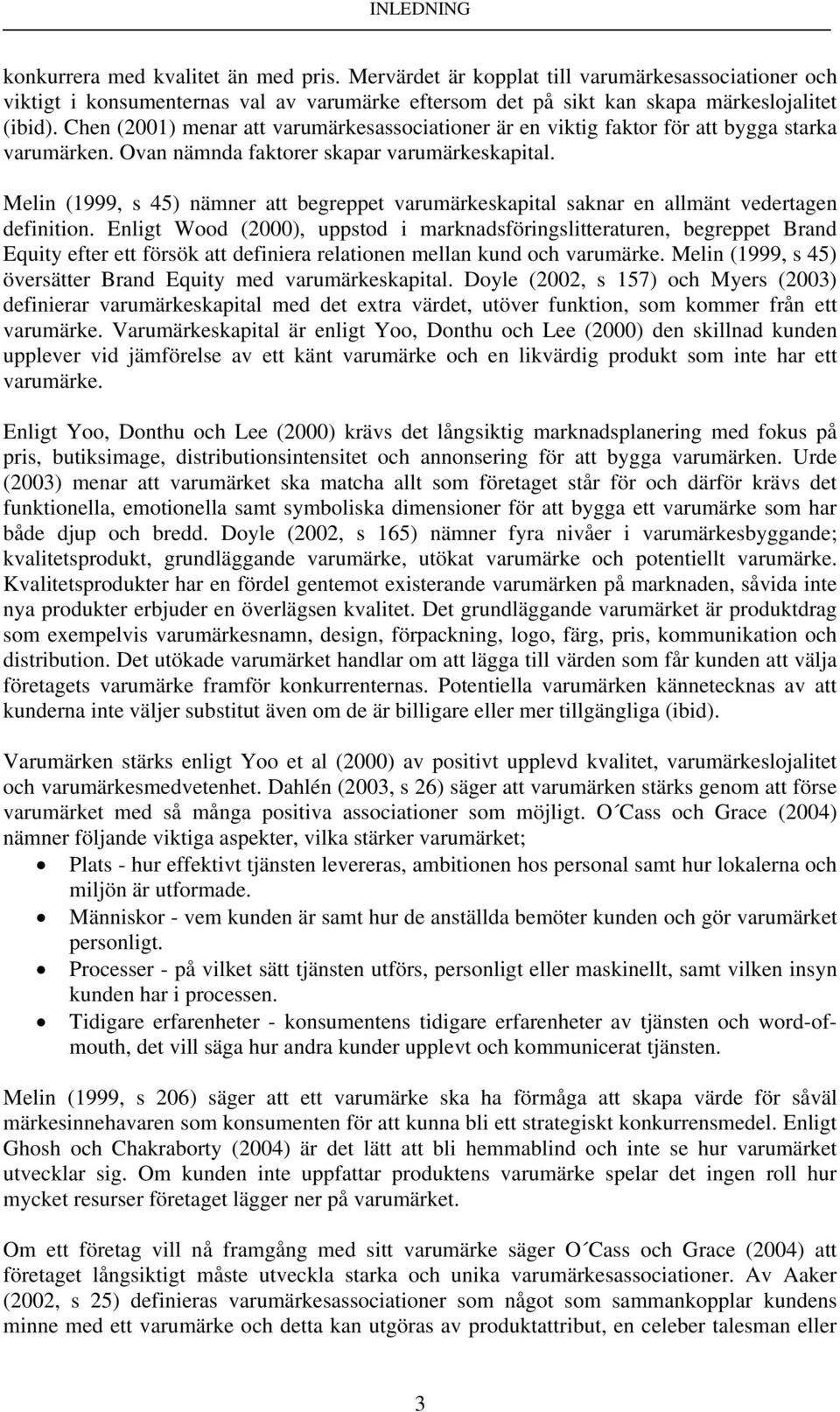 Melin (1999, s 45) nämner att begreppet varumärkeskapital saknar en allmänt vedertagen definition.