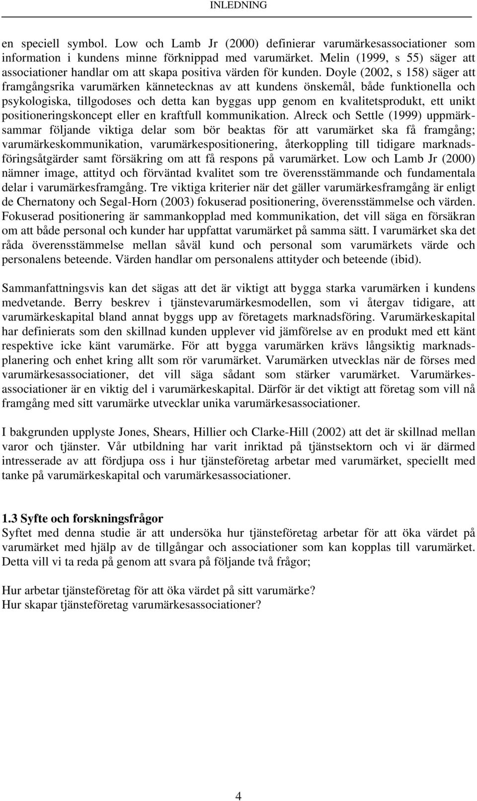 Doyle (2002, s 158) säger att framgångsrika varumärken kännetecknas av att kundens önskemål, både funktionella och psykologiska, tillgodoses och detta kan byggas upp genom en kvalitetsprodukt, ett