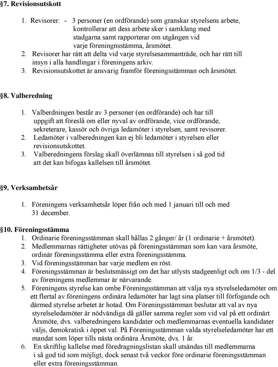 Revisorer har rätt att delta vid varje styrelsesammanträde, och har rätt till insyn i alla handlingar i föreningens arkiv. 3. Revisionsutskottet är ansvarig framför föreningsstämman och årsmötet. 8.