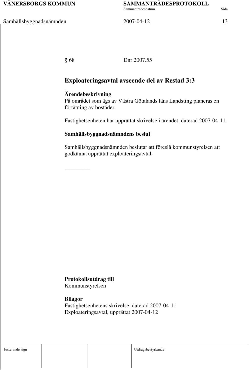 av bostäder. Fastighetsenheten har upprättat skrivelse i ärendet, daterad 2007-04-11.