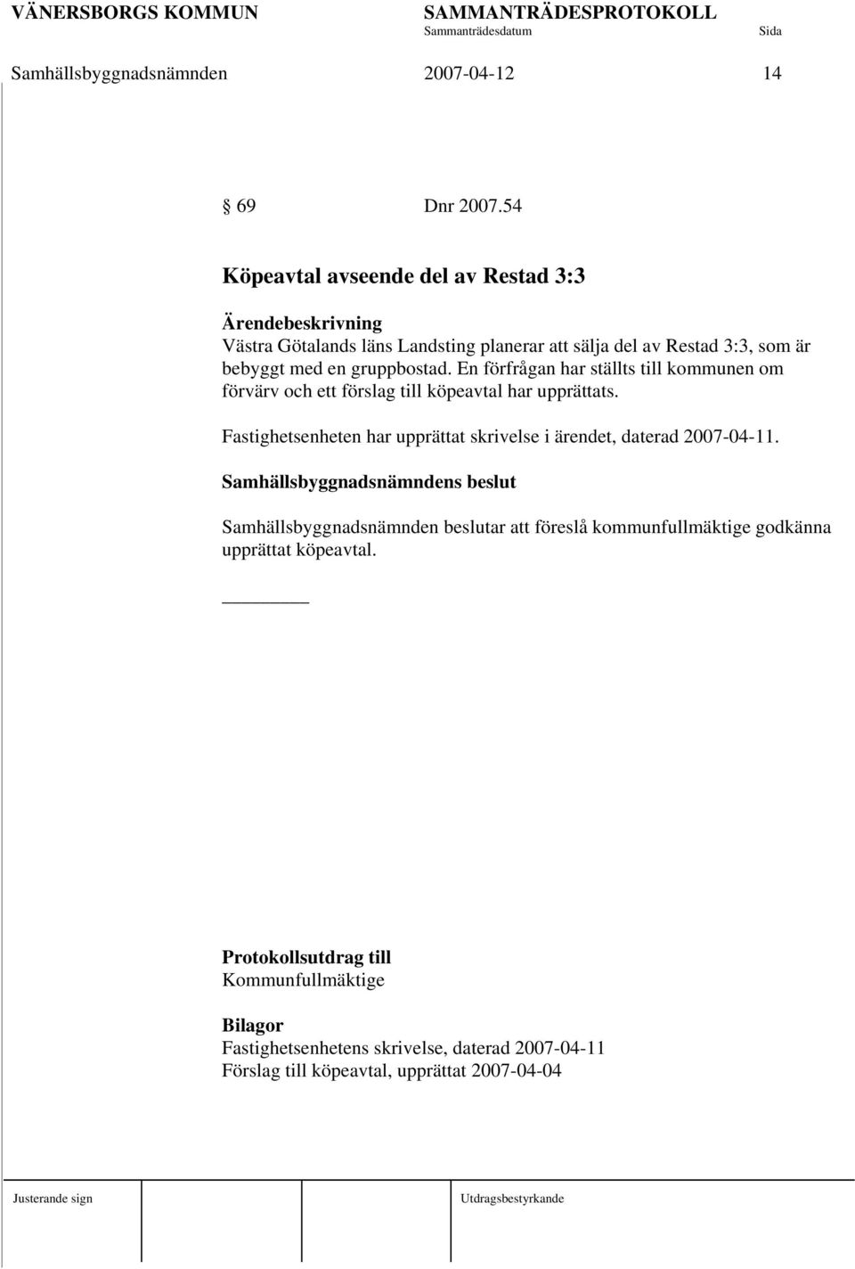 En förfrågan har ställts till kommunen om förvärv och ett förslag till köpeavtal har upprättats.