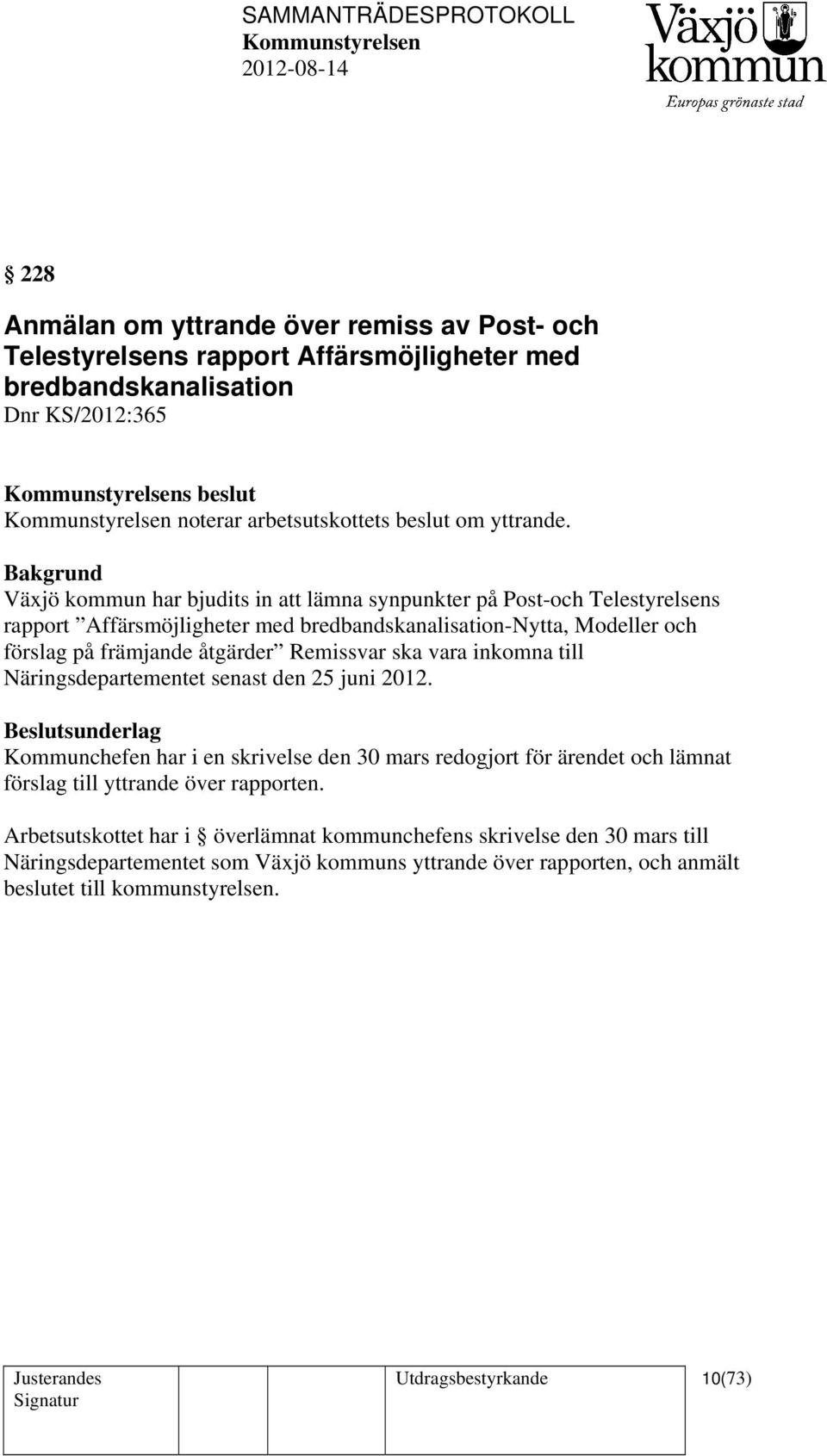 ska vara inkomna till Näringsdepartementet senast den 25 juni 2012. Kommunchefen har i en skrivelse den 30 mars redogjort för ärendet och lämnat förslag till yttrande över rapporten.