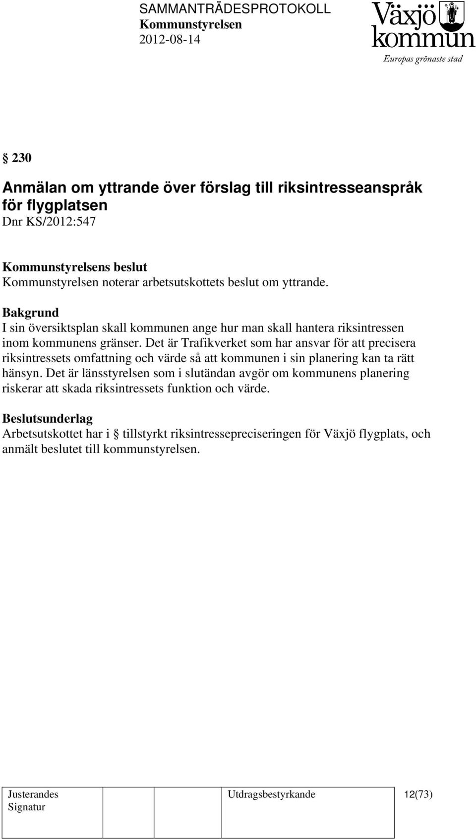 Det är Trafikverket som har ansvar för att precisera riksintressets omfattning och värde så att kommunen i sin planering kan ta rätt hänsyn.