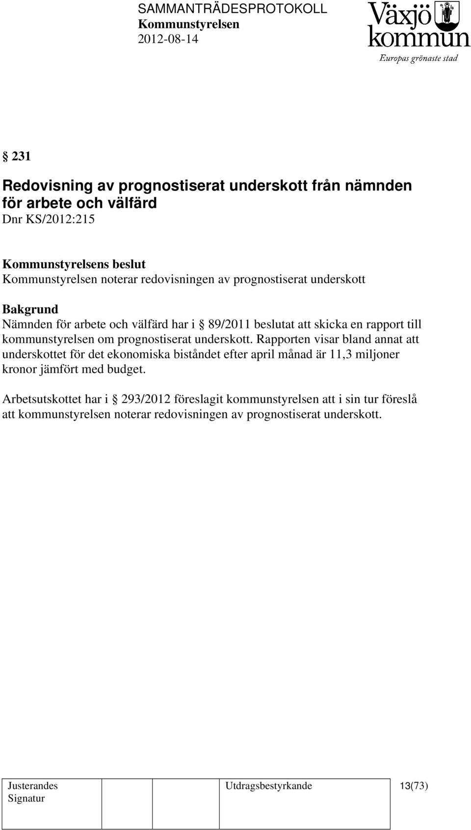 Rapporten visar bland annat att underskottet för det ekonomiska biståndet efter april månad är 11,3 miljoner kronor jämfört med budget.