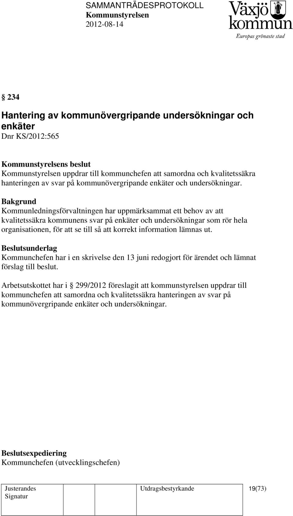 Kommunledningsförvaltningen har uppmärksammat ett behov av att kvalitetssäkra kommunens svar på enkäter och undersökningar som rör hela organisationen, för att se till så att korrekt information