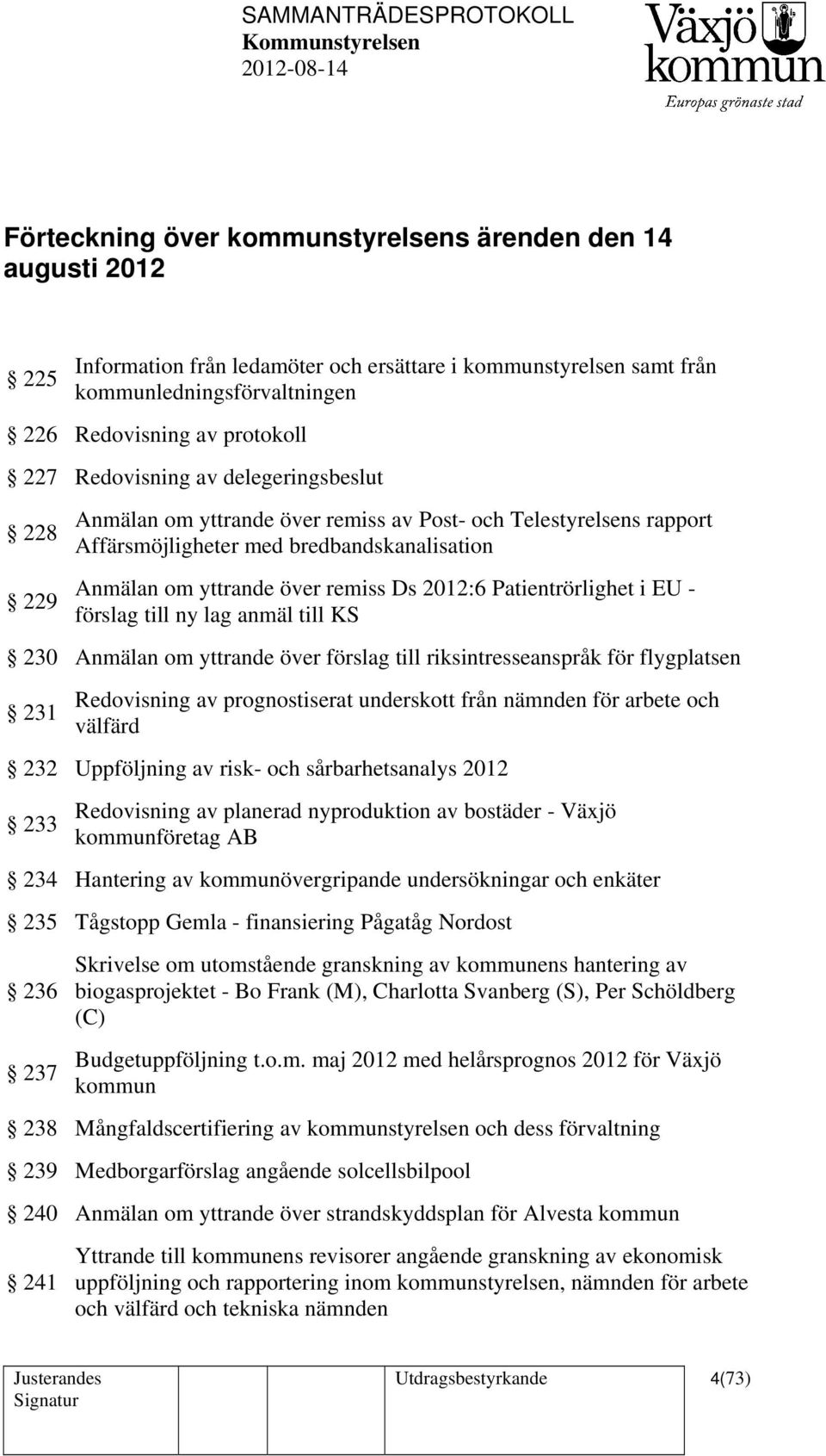 Patientrörlighet i EU - förslag till ny lag anmäl till KS 230 Anmälan om yttrande över förslag till riksintresseanspråk för flygplatsen 231 Redovisning av prognostiserat underskott från nämnden för