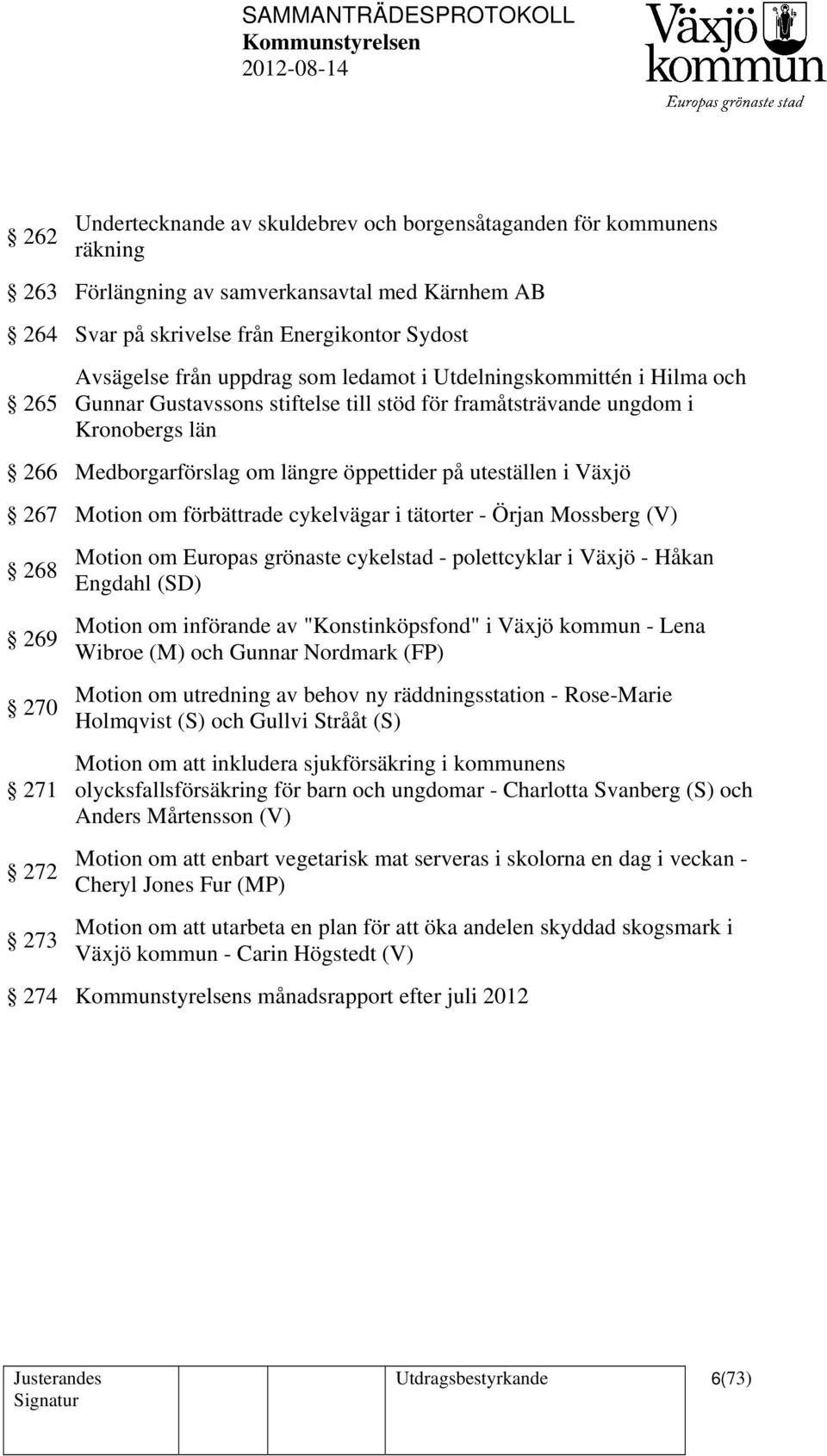 Motion om förbättrade cykelvägar i tätorter - Örjan Mossberg (V) 268 269 270 271 272 273 Motion om Europas grönaste cykelstad - polettcyklar i Växjö - Håkan Engdahl (SD) Motion om införande av