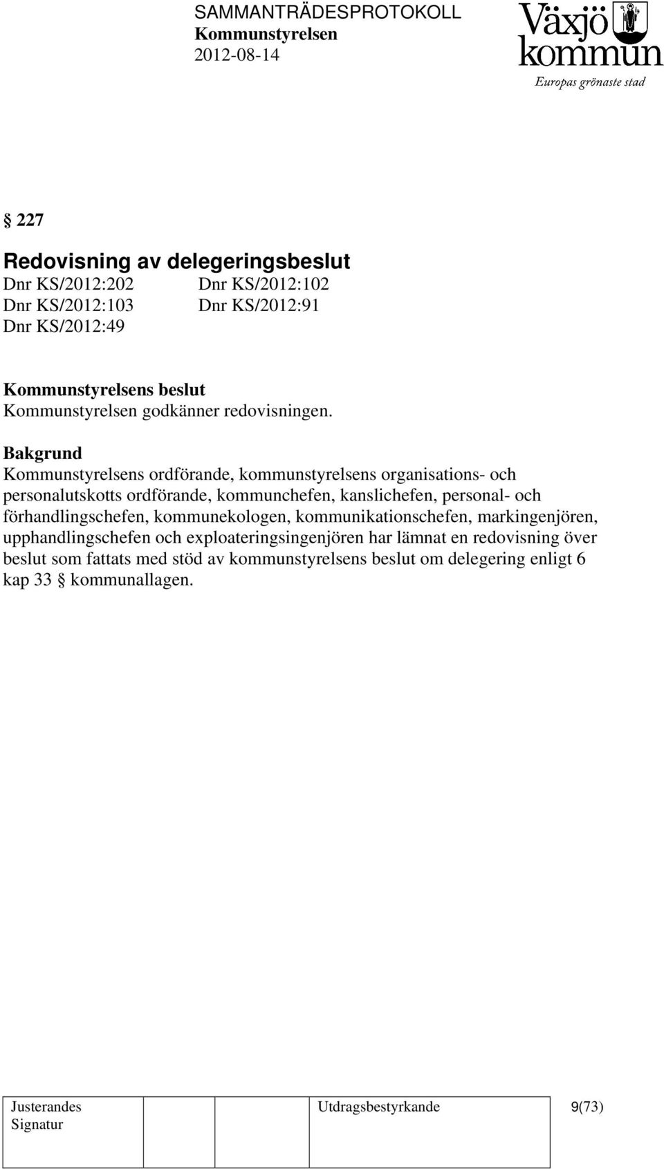 s ordförande, kommunstyrelsens organisations- och personalutskotts ordförande, kommunchefen, kanslichefen, personal- och