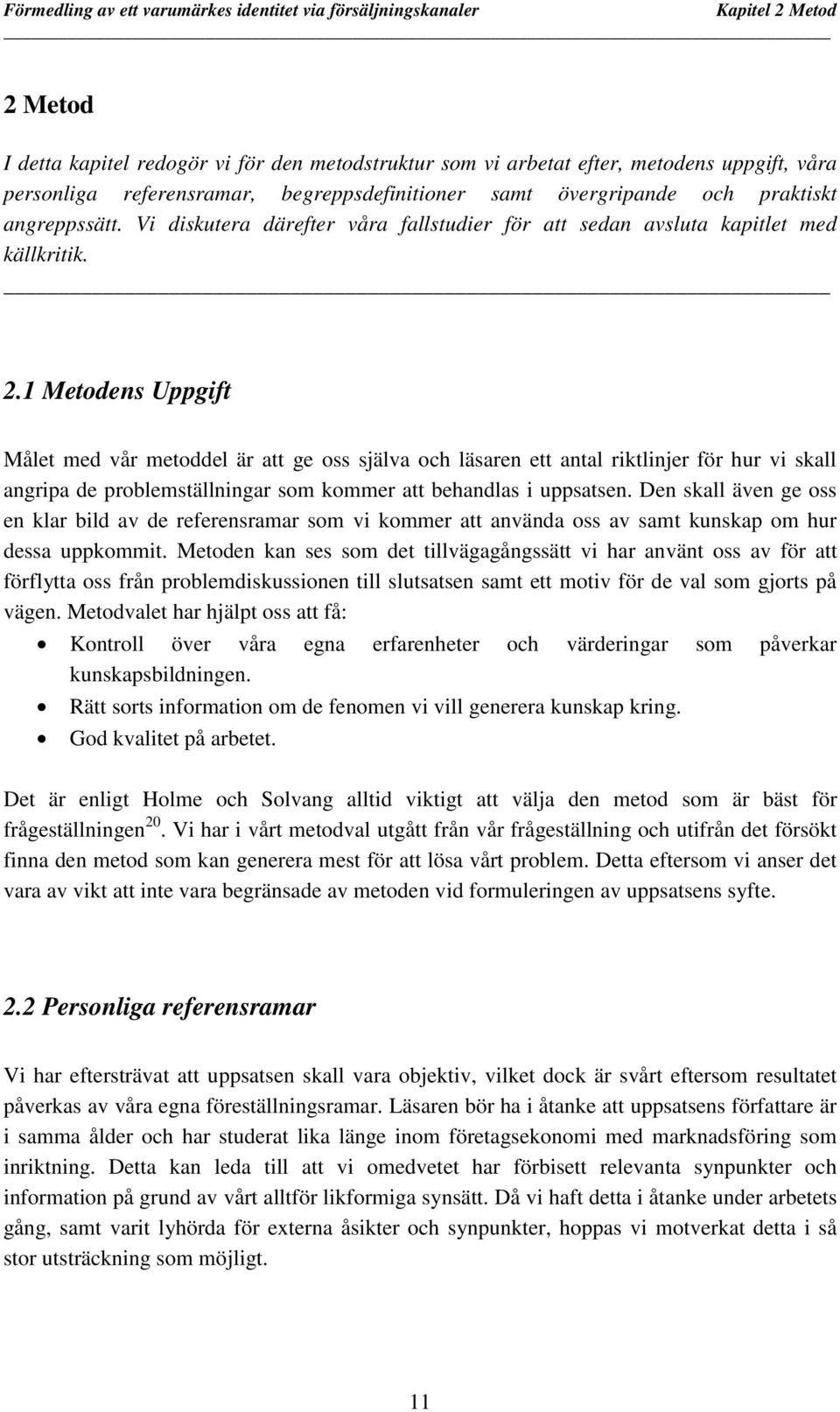 1 Metodens Uppgift Målet med vår metoddel är att ge oss själva och läsaren ett antal riktlinjer för hur vi skall angripa de problemställningar som kommer att behandlas i uppsatsen.