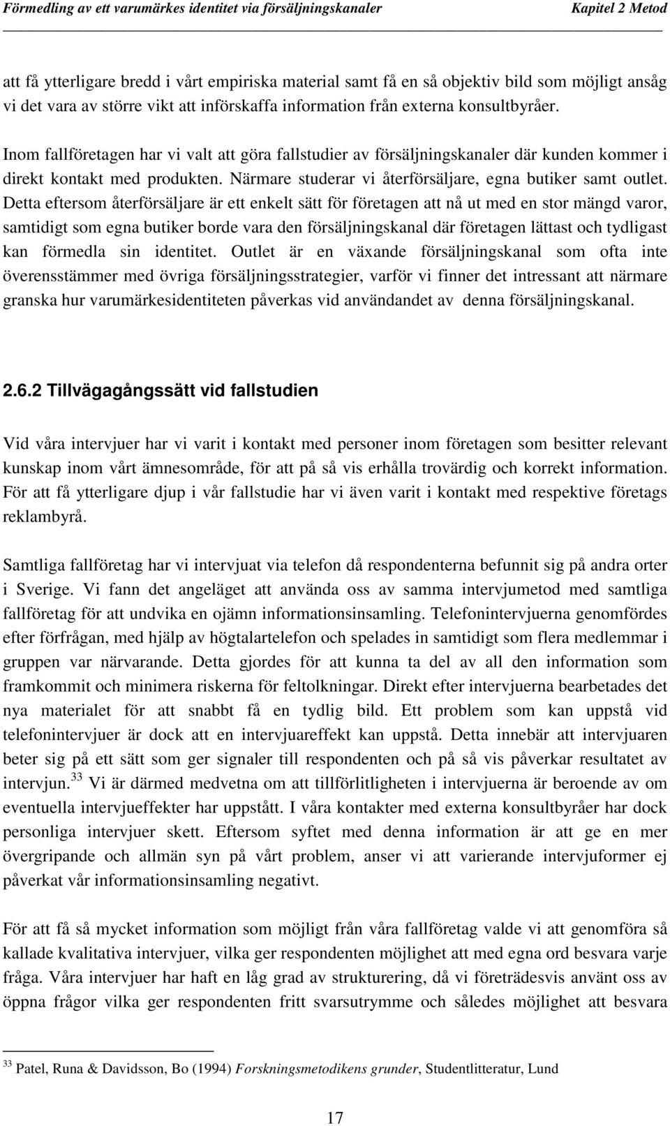 Detta eftersom återförsäljare är ett enkelt sätt för företagen att nå ut med en stor mängd varor, samtidigt som egna butiker borde vara den försäljningskanal där företagen lättast och tydligast kan