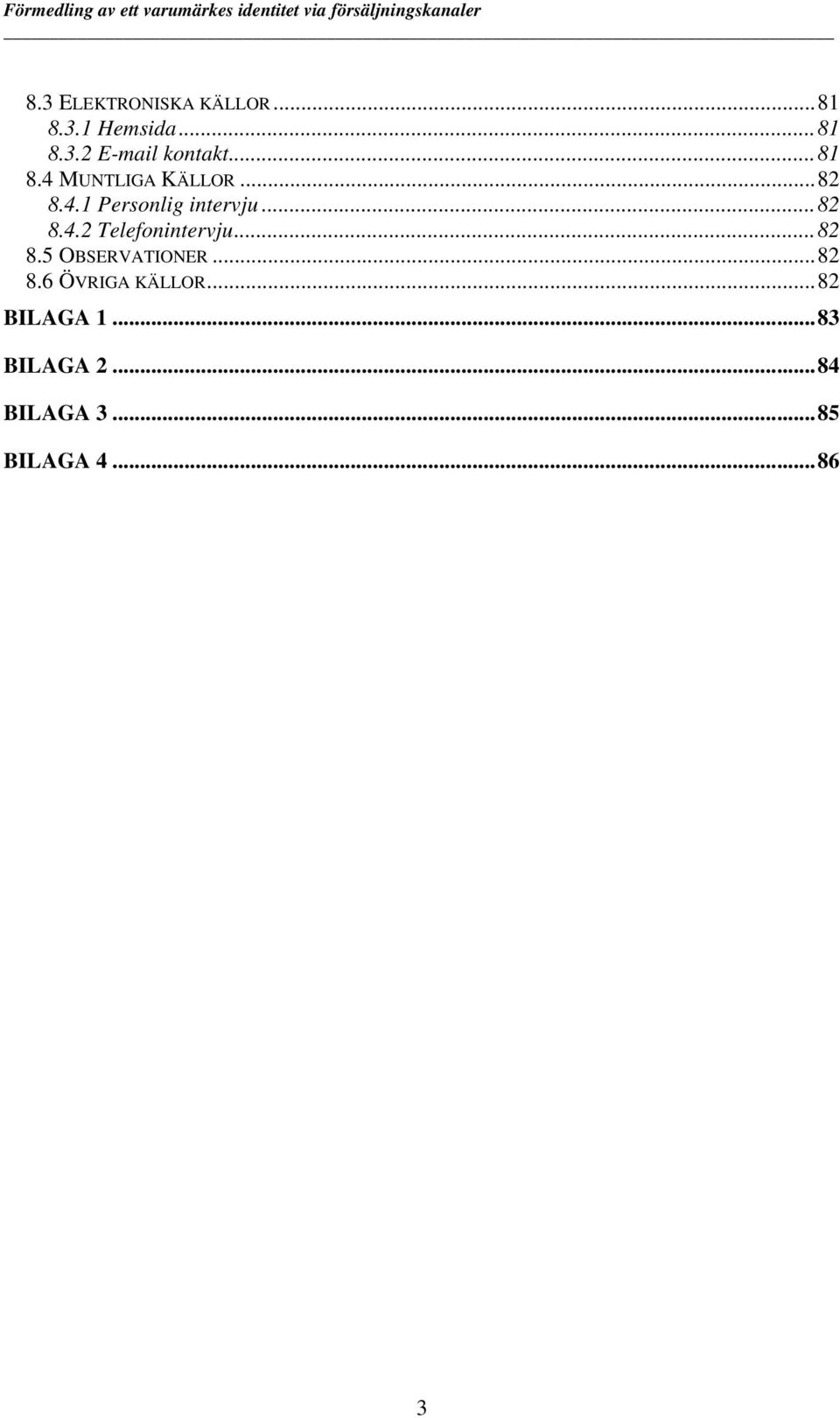 ..82 8.5 OBSERVATIONER...82 8.6 ÖVRIGA KÄLLOR...82 BILAGA 1.