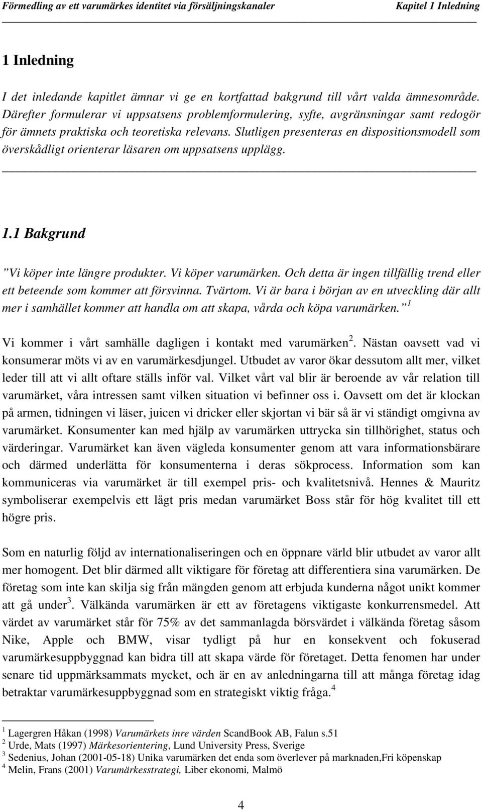 Slutligen presenteras en dispositionsmodell som överskådligt orienterar läsaren om uppsatsens upplägg. 1.1 Bakgrund Vi köper inte längre produkter. Vi köper varumärken.