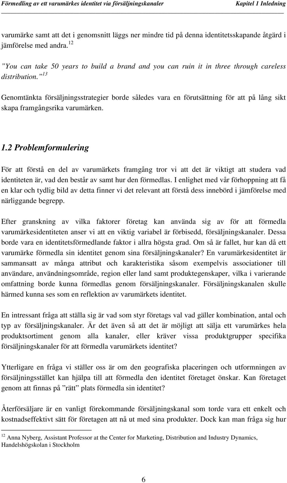 13 Genomtänkta försäljningsstrategier borde således vara en förutsättning för att på lång sikt skapa framgångsrika varumärken. 1.