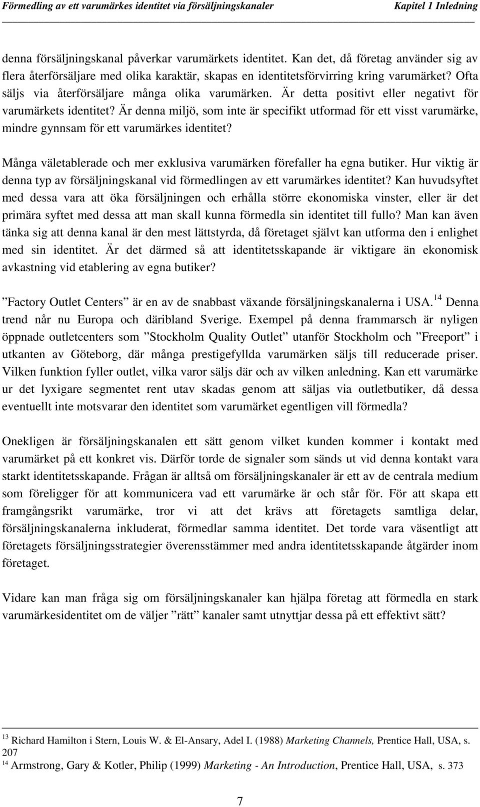 Är detta positivt eller negativt för varumärkets identitet? Är denna miljö, som inte är specifikt utformad för ett visst varumärke, mindre gynnsam för ett varumärkes identitet?