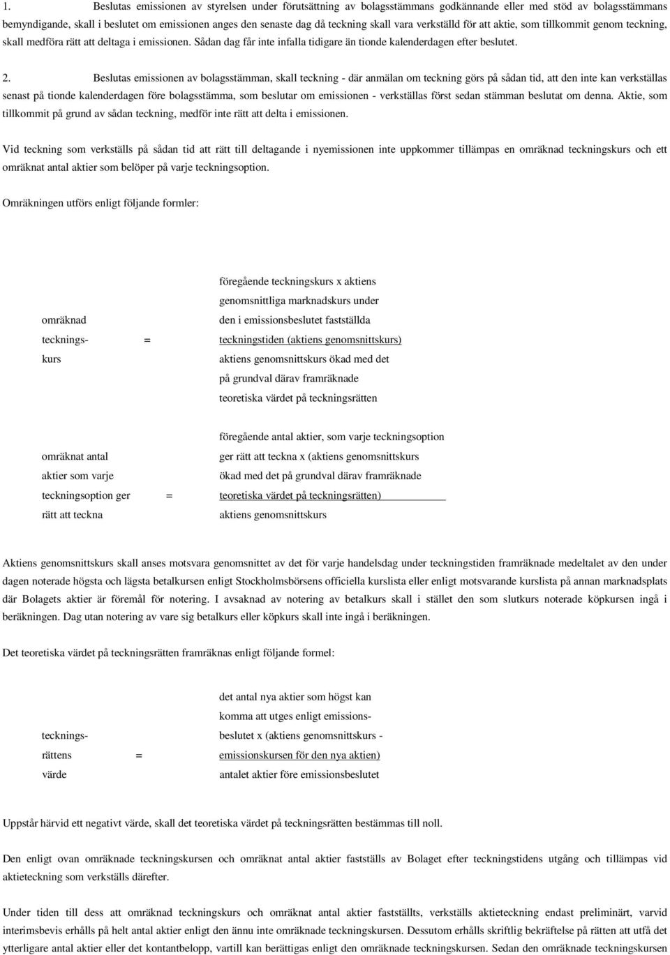 Beslutas emissionen av bolagsstämman, skall teckning - där anmälan om teckning görs på sådan tid, att den inte kan verkställas senast på tionde kalenderdagen före bolagsstämma, som beslutar om