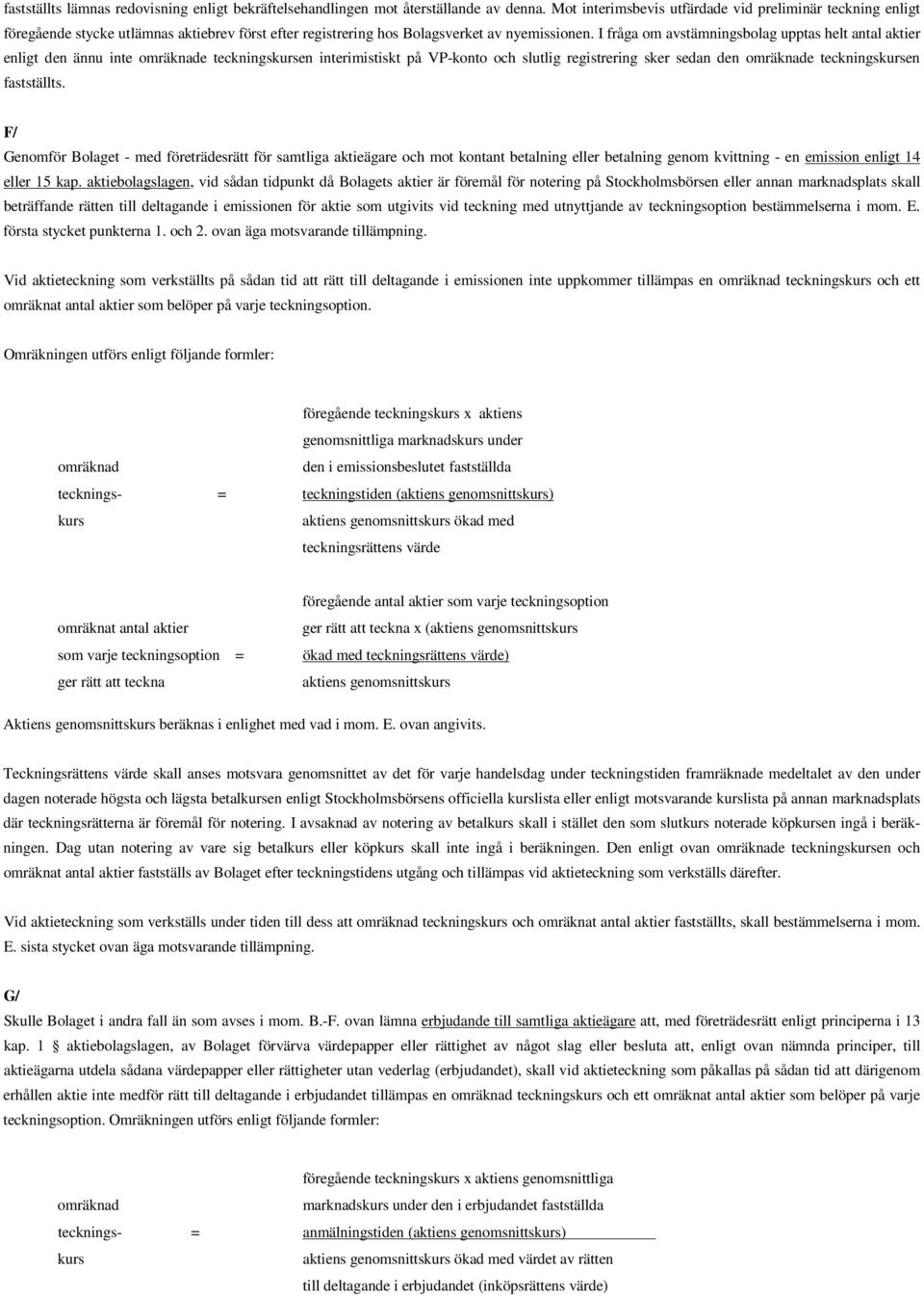 I fråga om avstämningsbolag upptas helt antal aktier enligt den ännu inte omräknade teckningskursen interimistiskt på VP-konto och slutlig registrering sker sedan den omräknade teckningskursen