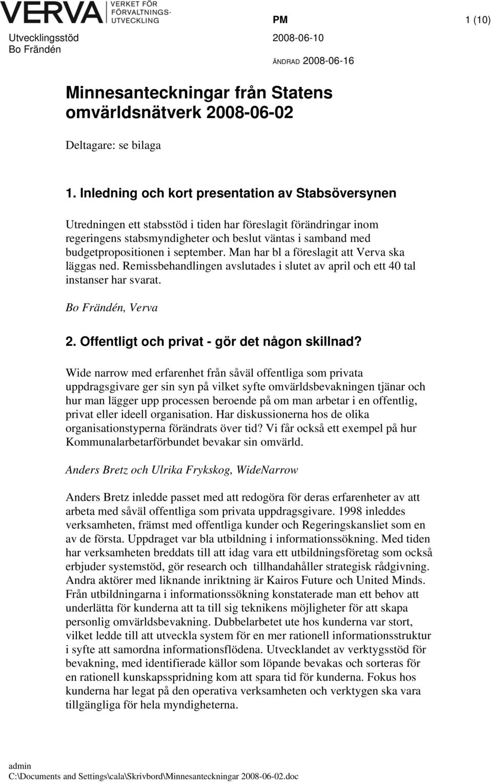 september. Man har bl a föreslagit att Verva ska läggas ned. Remissbehandlingen avslutades i slutet av april och ett 40 tal instanser har svarat., Verva 2.