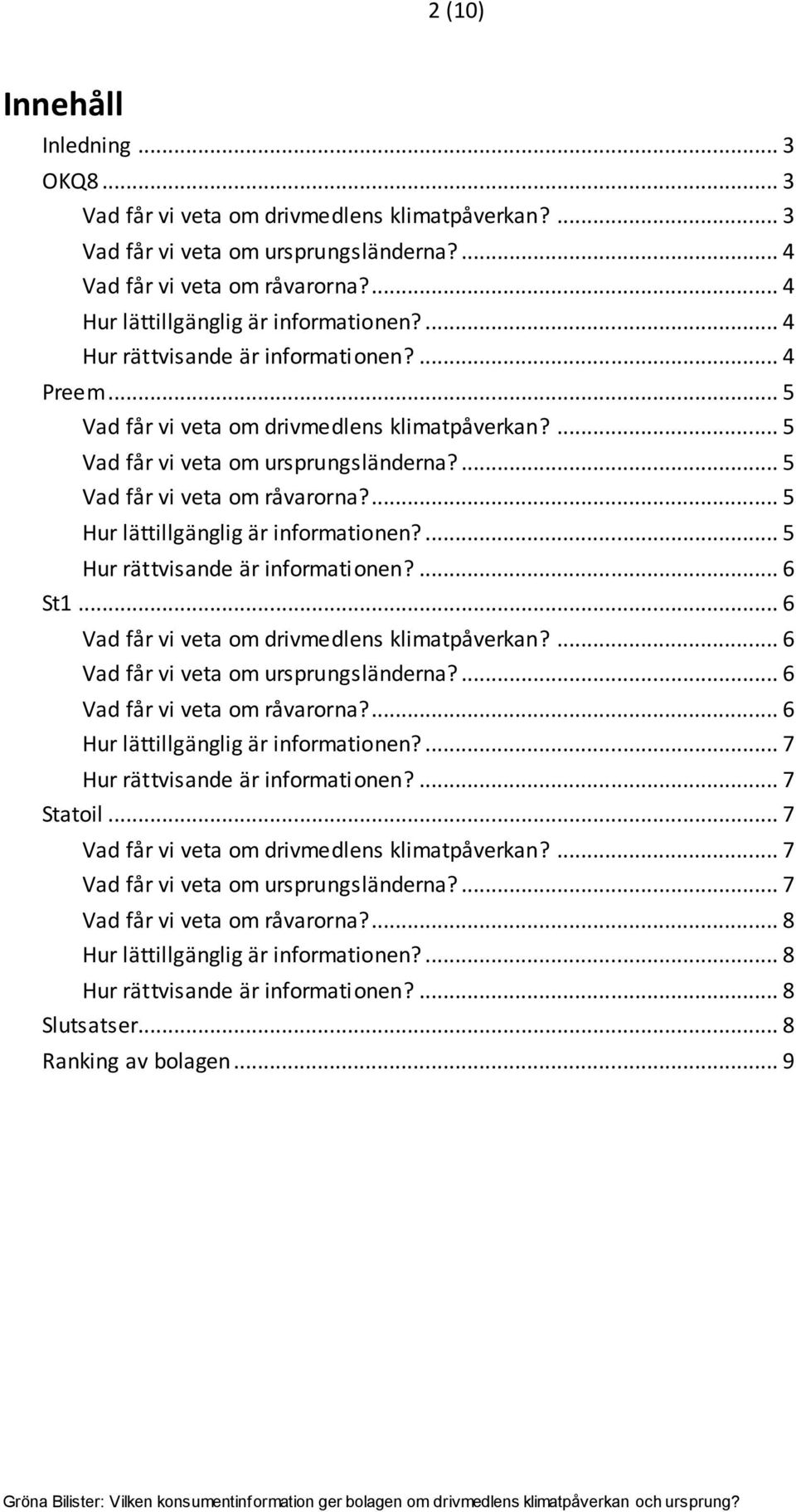 ... 5 Vad får vi veta om råvarorna?... 5 Hur lättillgänglig är informationen?... 5 Hur rättvisande är informationen?... 6 St1... 6 Vad får vi veta om drivmedlens klimatpåverkan?