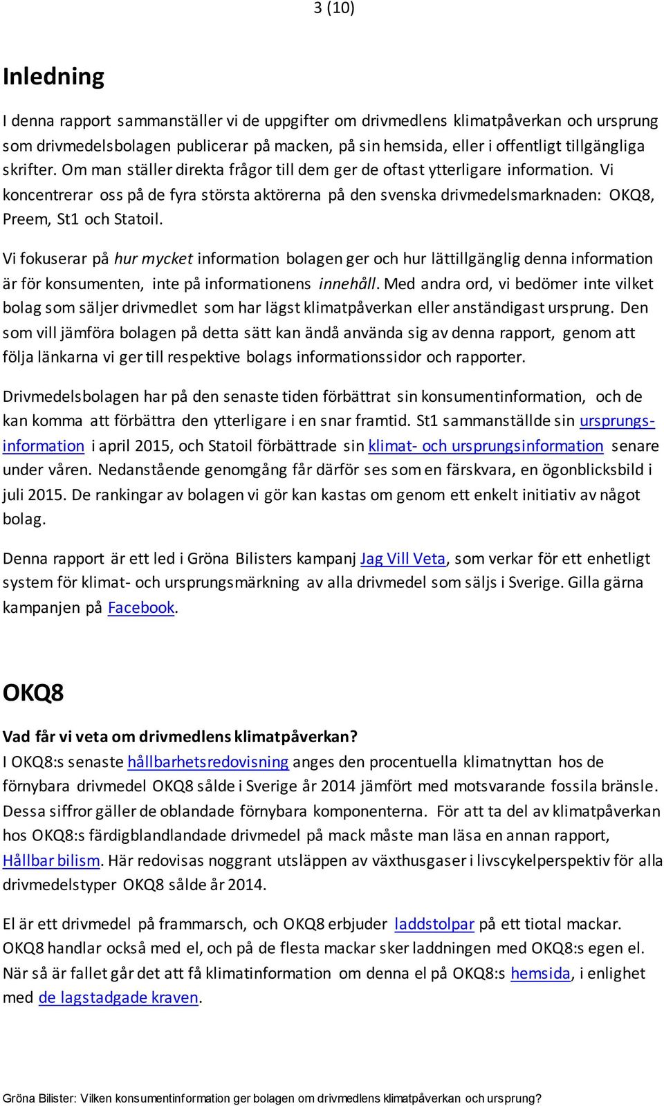 Vi koncentrerar oss på de fyra största aktörerna på den svenska drivmedelsmarknaden: OKQ8, Preem, St1 och Statoil.