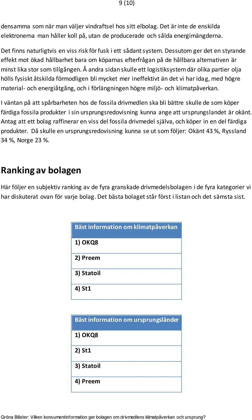 Dessutom ger det en styrande effekt mot ökad hållbarhet bara om köparnas efterfrågan på de hållbara alternativen är minst lika stor som tillgången.