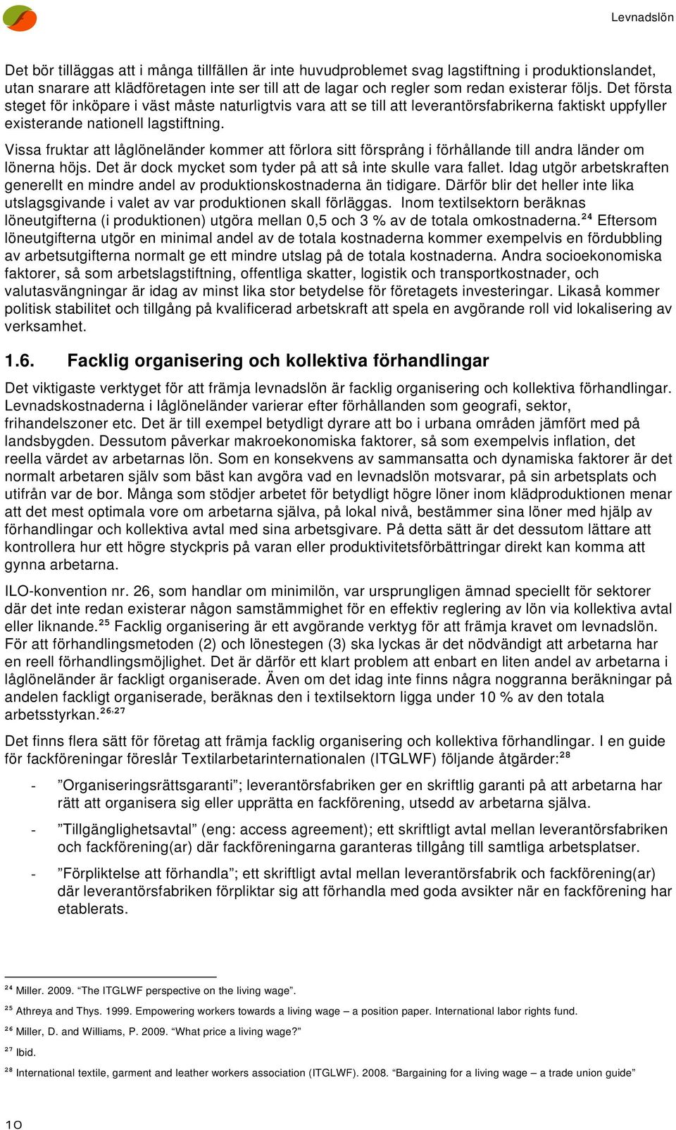 Vissa fruktar att låglöneländer kommer att förlora sitt försprång i förhållande till andra länder om lönerna höjs. Det är dock mycket som tyder på att så inte skulle vara fallet.