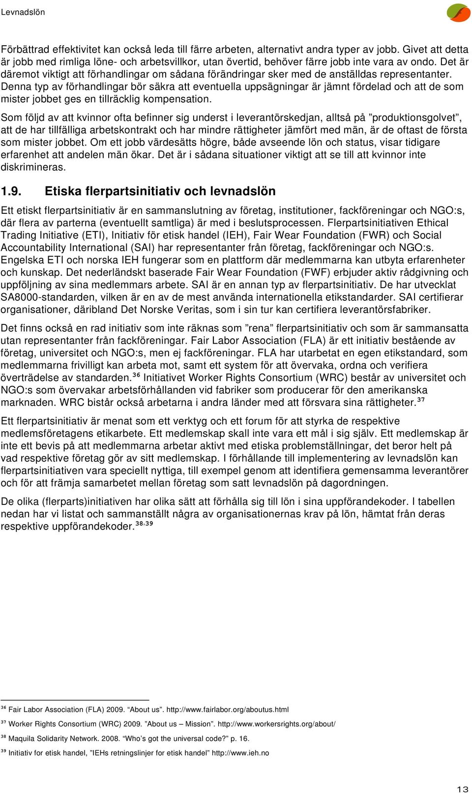 Det är däremot viktigt att förhandlingar om sådana förändringar sker med de anställdas representanter.