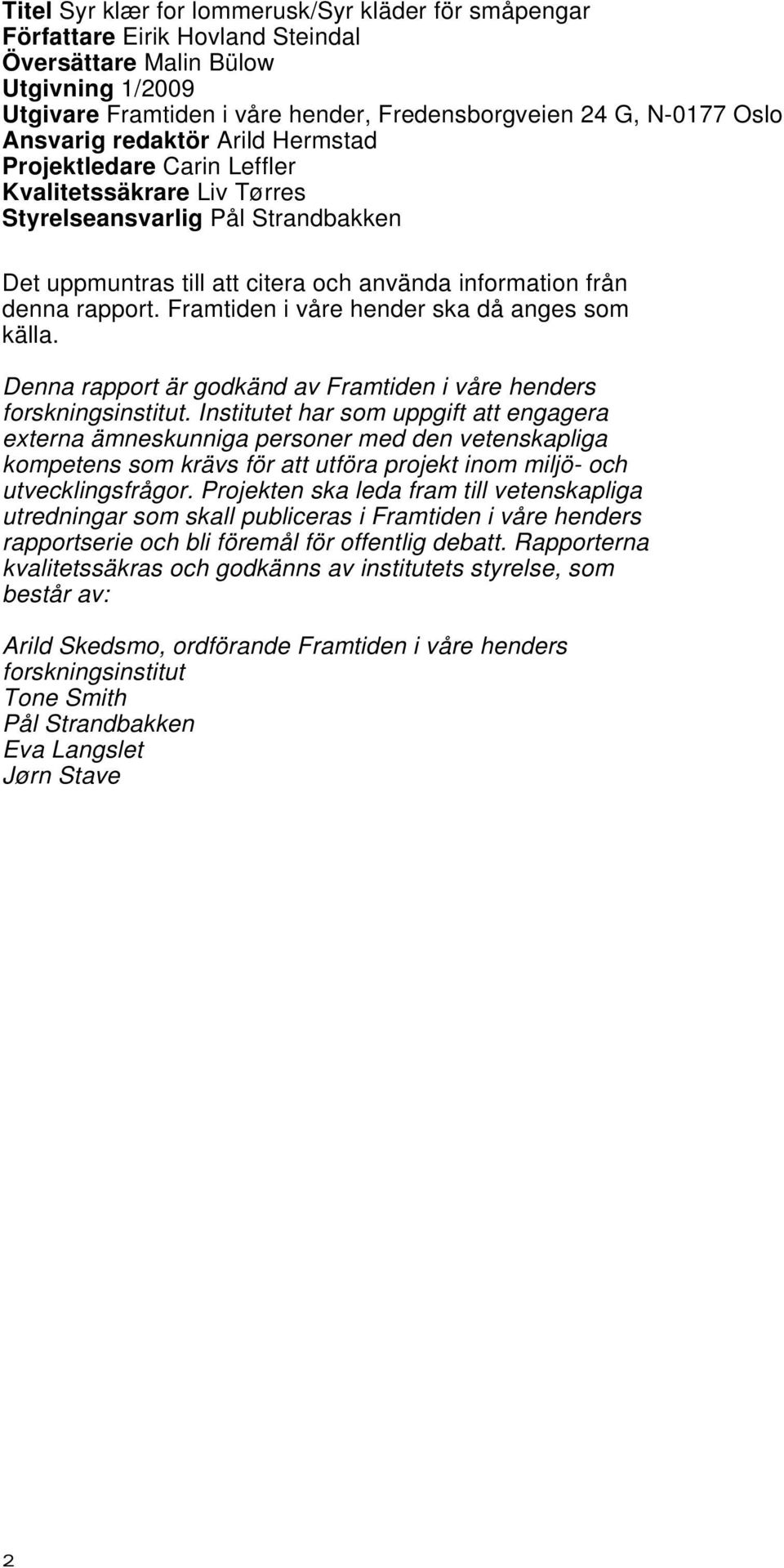 Framtiden i våre hender ska då anges som källa. Denna rapport är godkänd av Framtiden i våre henders forskningsinstitut.