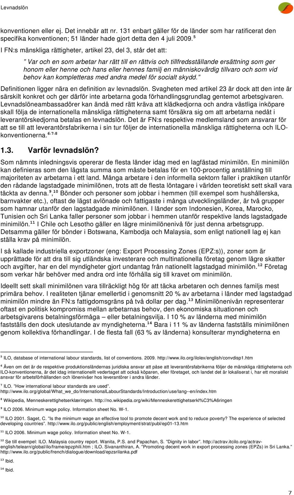 familj en människovärdig tillvaro och som vid behov kan kompletteras med andra medel för socialt skydd. Definitionen ligger nära en definition av levnadslön.