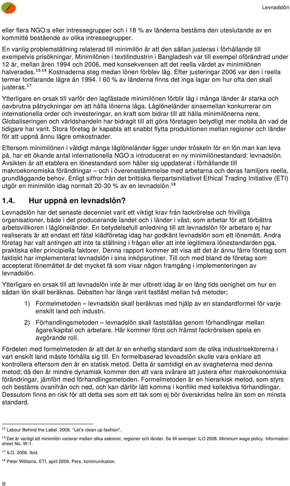 Minimilönen i textilindustrin i Bangladesh var till exempel oförändrad under 12 år, mellan åren 1994 och 2006, med konsekvensen att det reella värdet av minimilönen halverades.