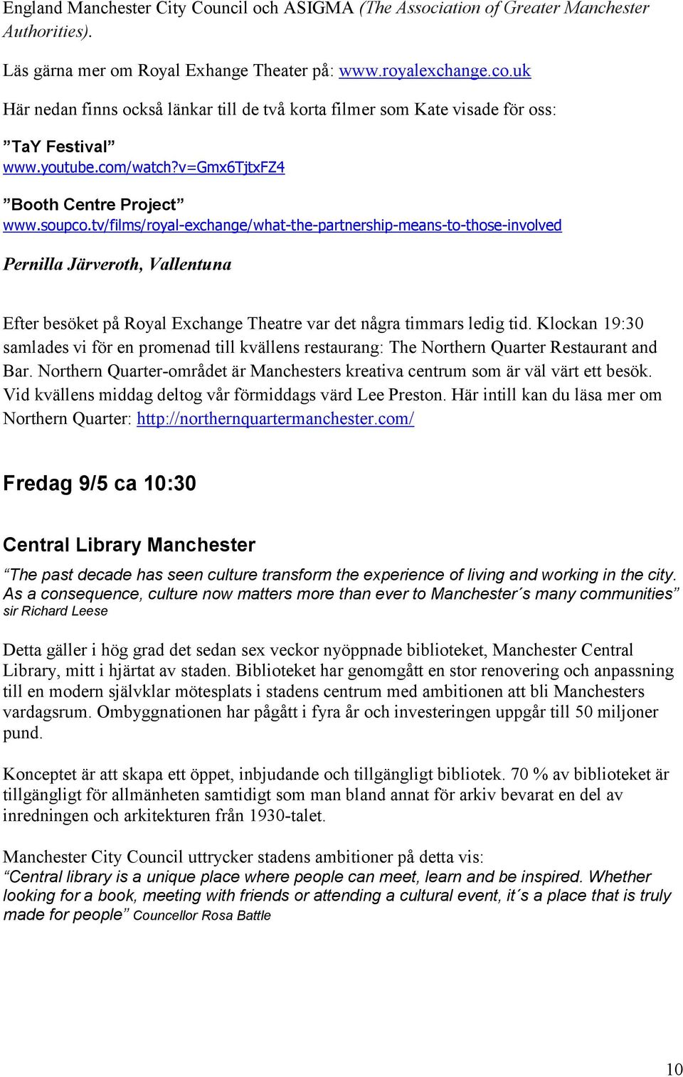 tv/films/royal-exchange/what-the-partnership-means-to-those-involved Pernilla Järveroth, Vallentuna Efter besöket på Royal Exchange Theatre var det några timmars ledig tid.