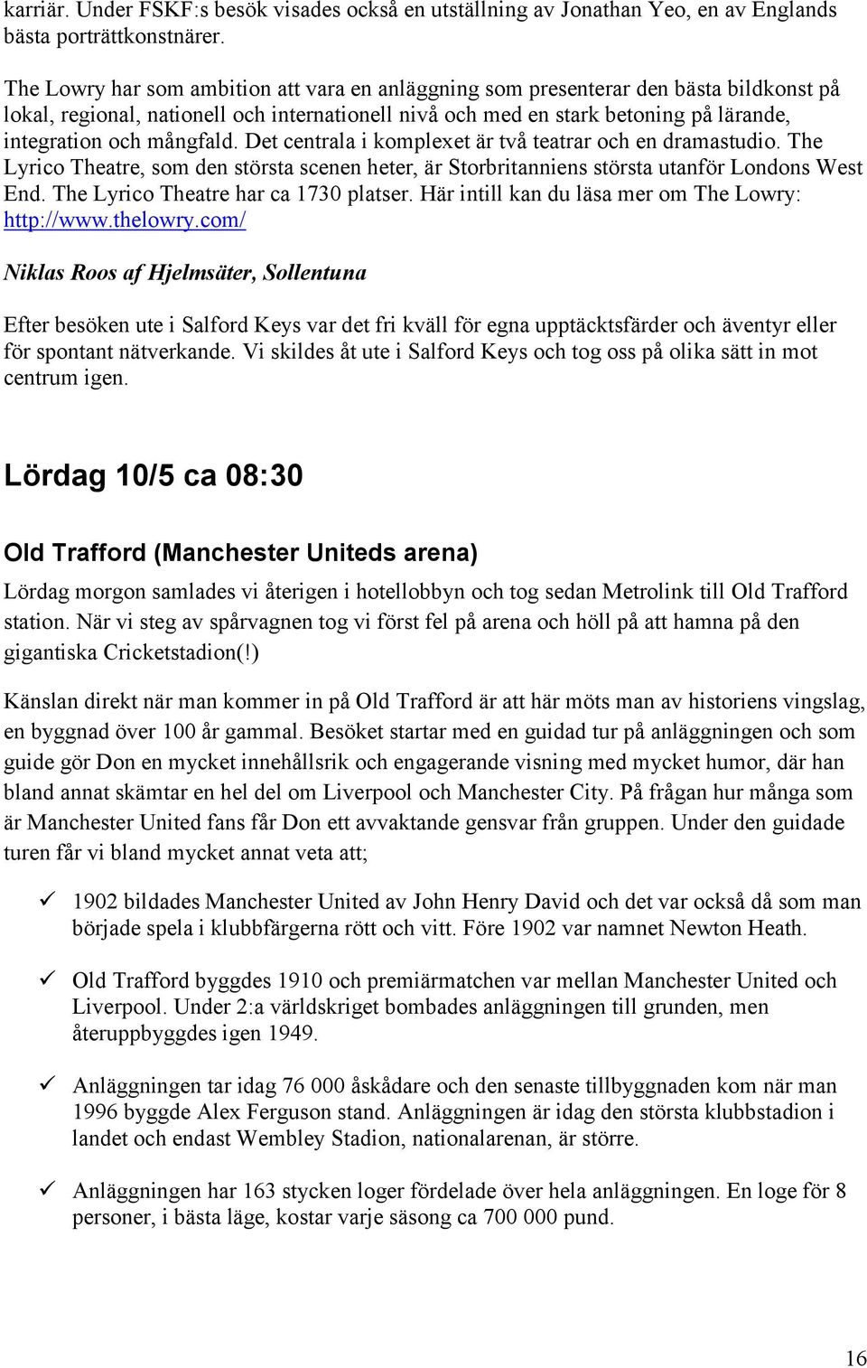 mångfald. Det centrala i komplexet är två teatrar och en dramastudio. The Lyrico Theatre, som den största scenen heter, är Storbritanniens största utanför Londons West End.