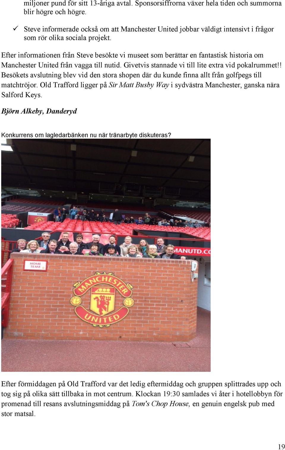 Efter informationen från Steve besökte vi museet som berättar en fantastisk historia om Manchester United från vagga till nutid. Givetvis stannade vi till lite extra vid pokalrummet!
