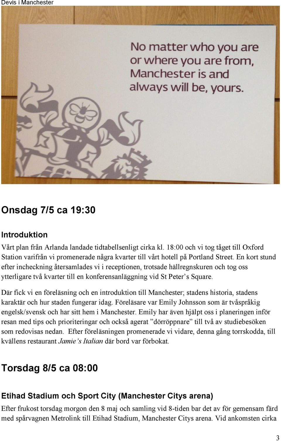 En kort stund efter incheckning återsamlades vi i receptionen, trotsade hällregnskuren och tog oss ytterligare två kvarter till en konferensanläggning vid St Peter s Square.