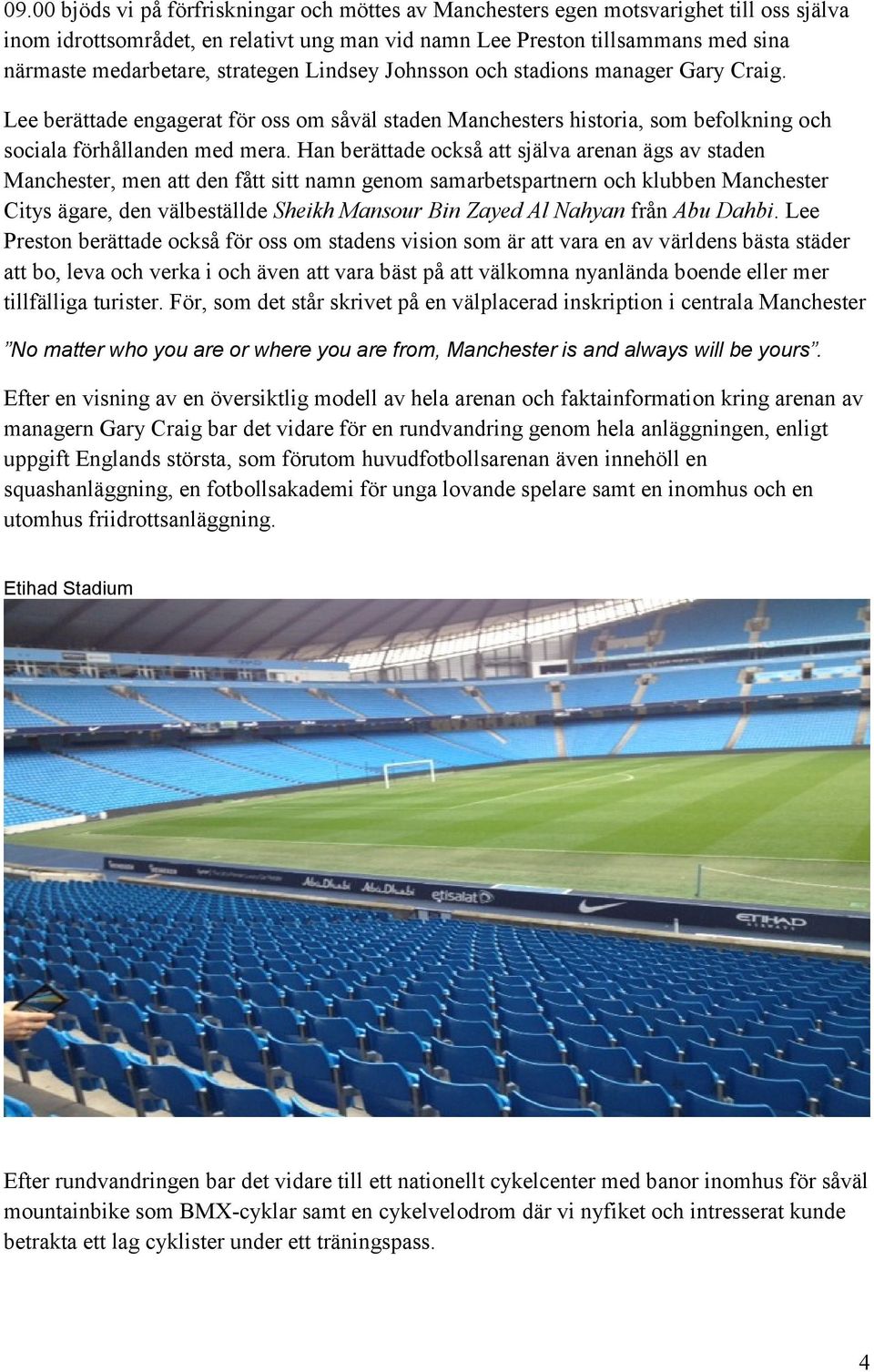 Han berättade också att själva arenan ägs av staden Manchester, men att den fått sitt namn genom samarbetspartnern och klubben Manchester Citys ägare, den välbeställde Sheikh Mansour Bin Zayed Al