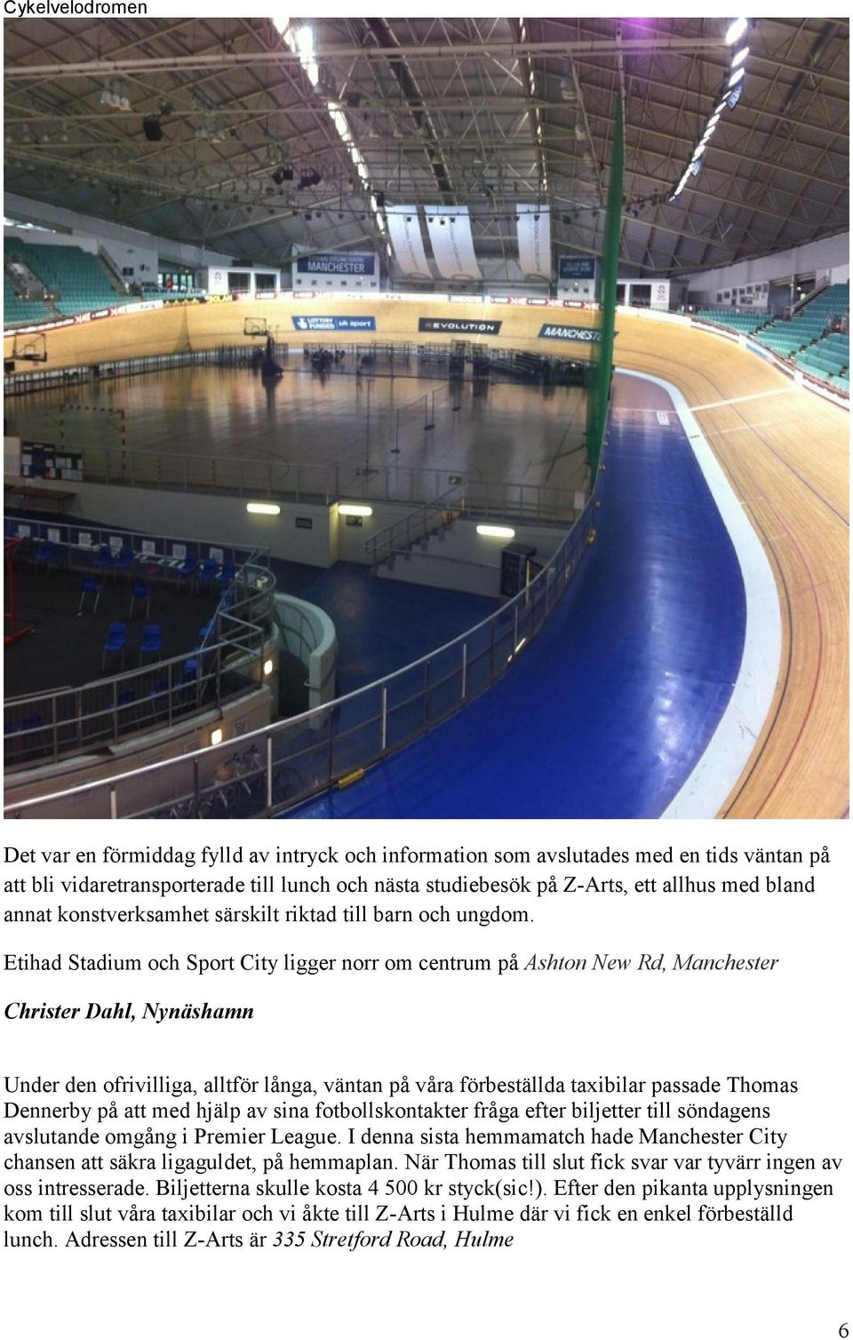 Etihad Stadium och Sport City ligger norr om centrum på Ashton New Rd, Manchester Christer Dahl, Nynäshamn Under den ofrivilliga, alltför långa, väntan på våra förbeställda taxibilar passade Thomas