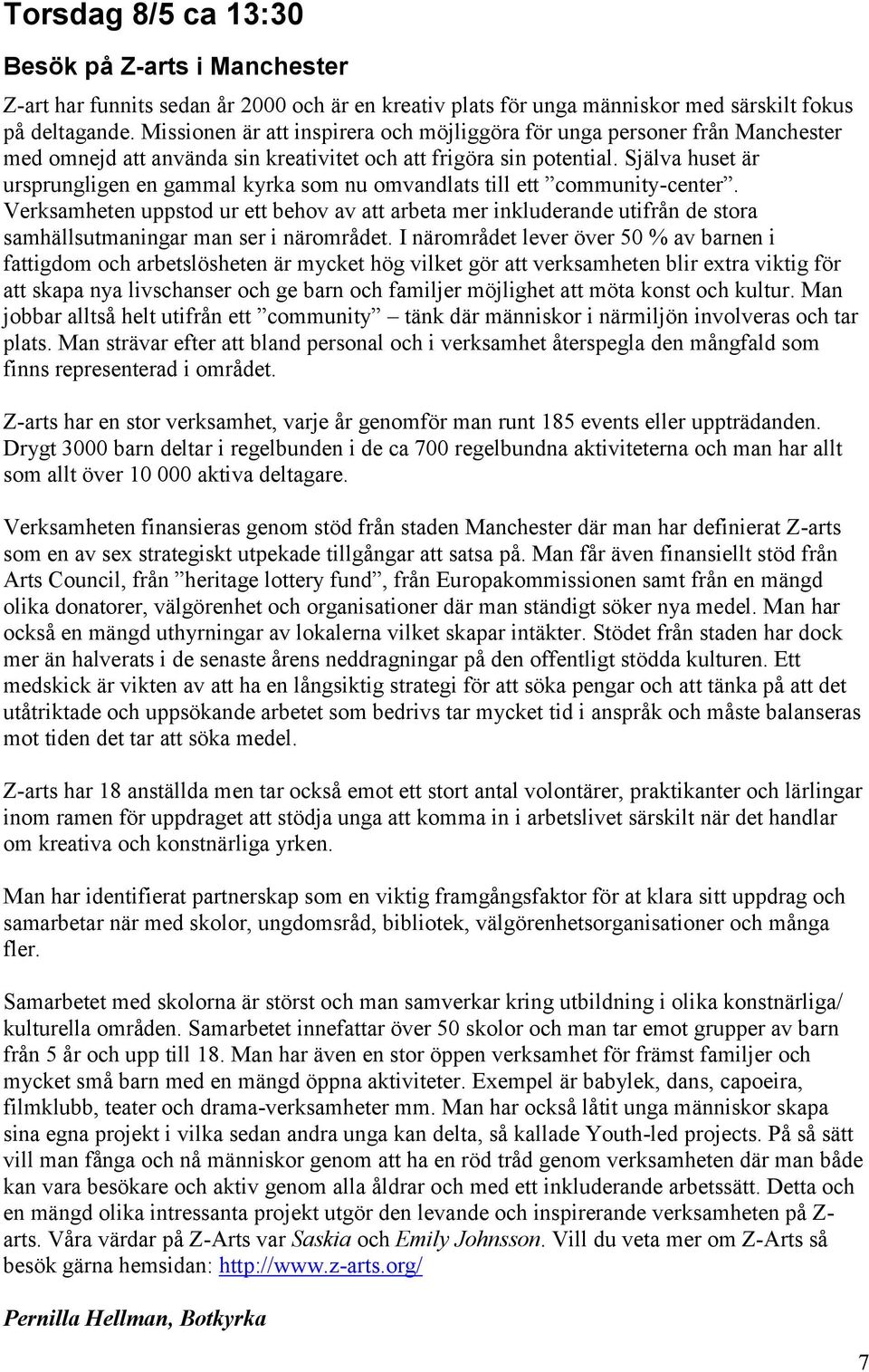 Själva huset är ursprungligen en gammal kyrka som nu omvandlats till ett community-center.