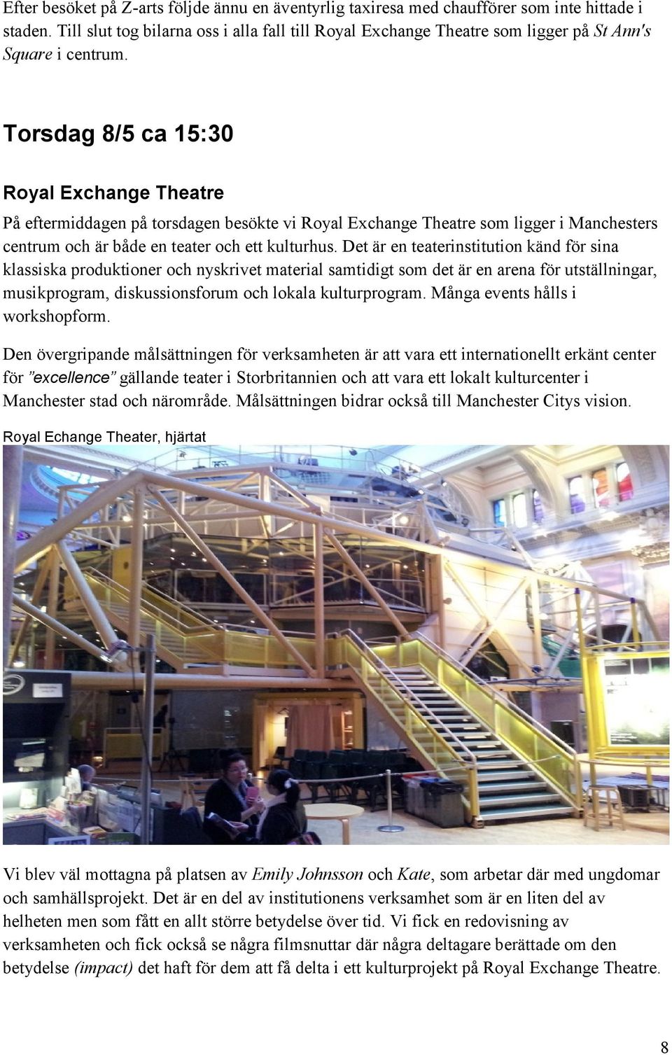 Torsdag 8/5 ca 15:30 Royal Exchange Theatre På eftermiddagen på torsdagen besökte vi Royal Exchange Theatre som ligger i Manchesters centrum och är både en teater och ett kulturhus.