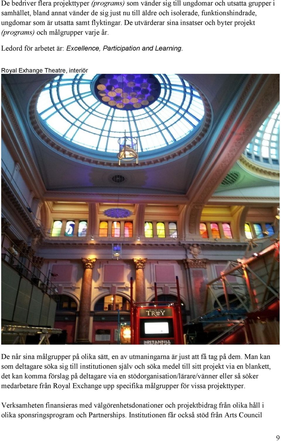 Royal Exhange Theatre, interiör De når sina målgrupper på olika sätt, en av utmaningarna är just att få tag på dem.