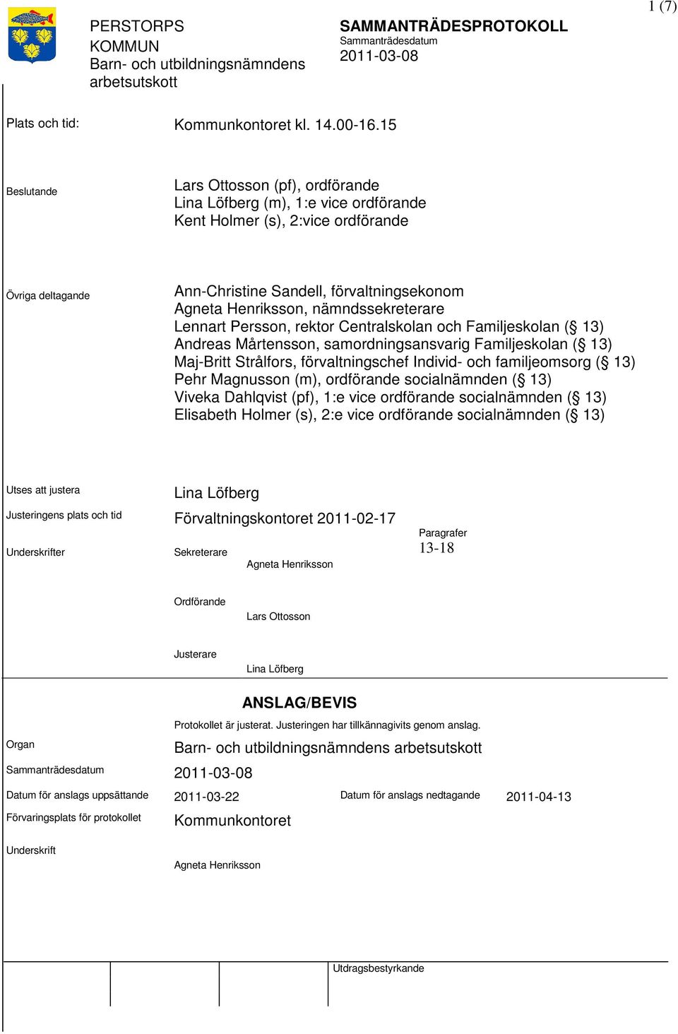 nämndssekreterare Lennart Persson, rektor Centralskolan och Familjeskolan ( 13) Andreas Mårtensson, samordningsansvarig Familjeskolan ( 13) Maj-Britt Strålfors, förvaltningschef Individ- och