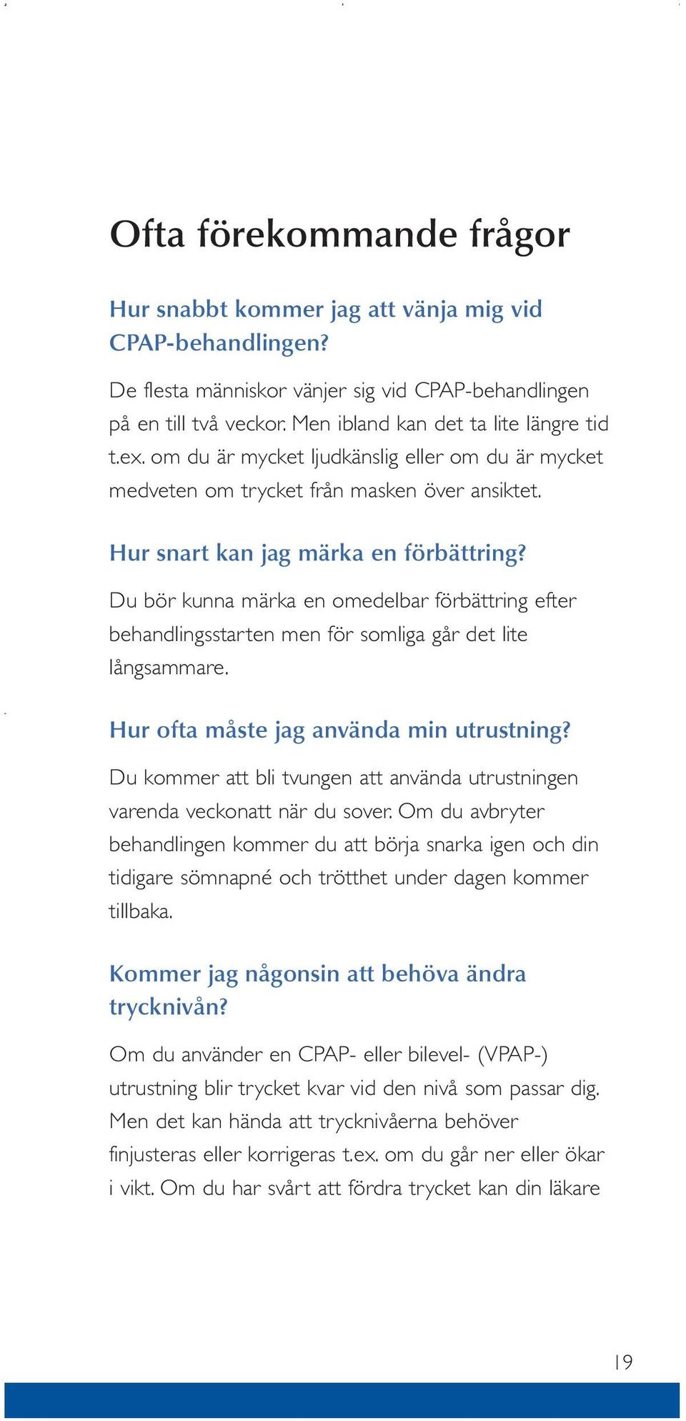 Du bör kunna märka en omedelbar förbättring efter behandlingsstarten men för somliga går det lite långsammare. Hur ofta måste jag använda min utrustning?