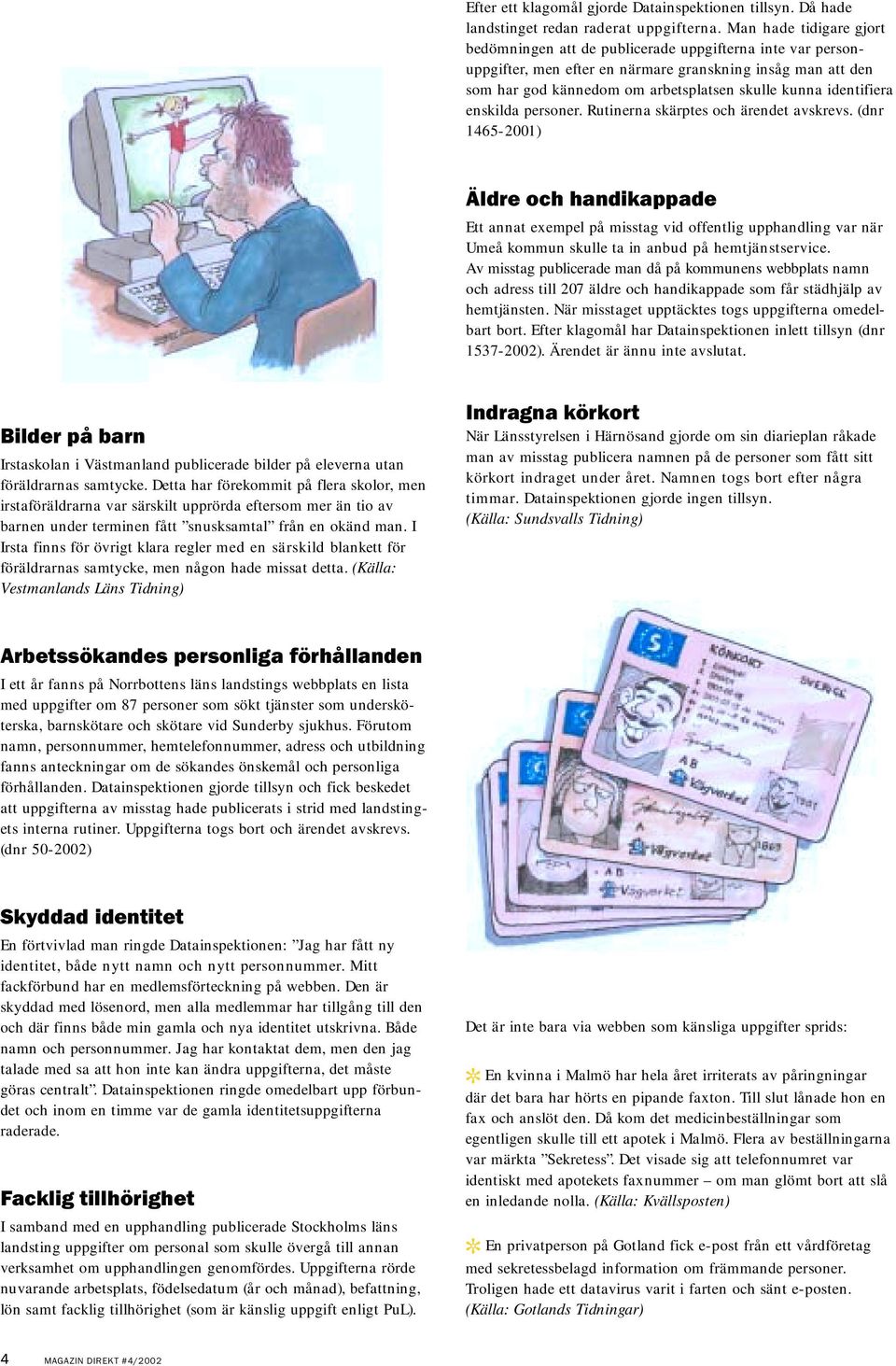 identifiera enskilda personer. Rutinerna skärptes och ärendet avskrevs.