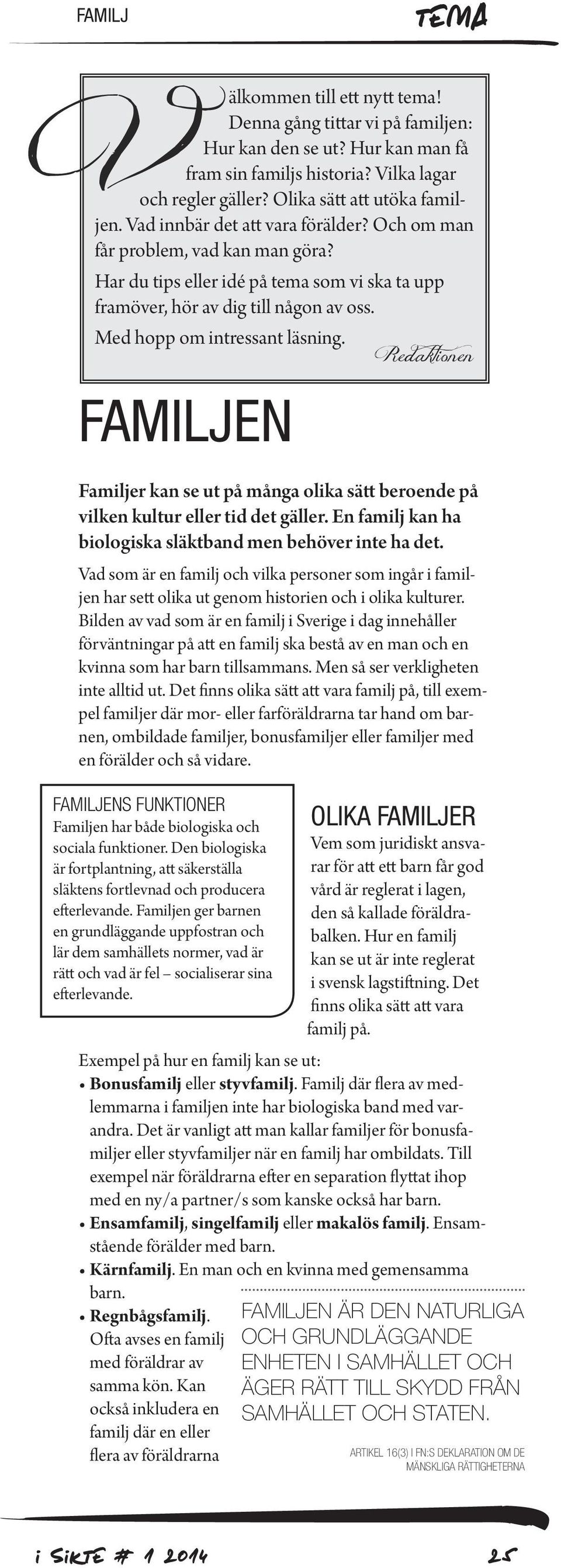 EN Redaktionen Familjer kan se ut på många olika sätt beroende på vilken kultur eller tid det gäller. En familj kan ha biologiska släktband men behöver inte ha det.