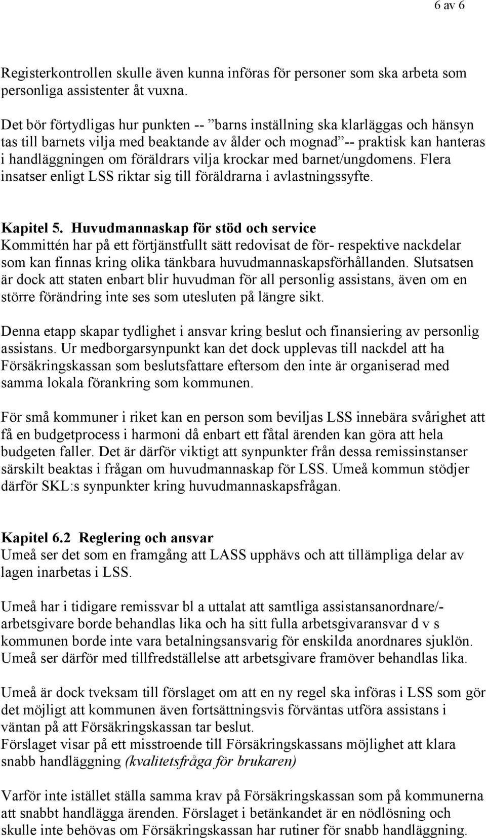 krckar med barnet/ungdmens. Flera insatser enligt LSS riktar sig till föräldrarna i avlastningssyfte. Kapitel 5.