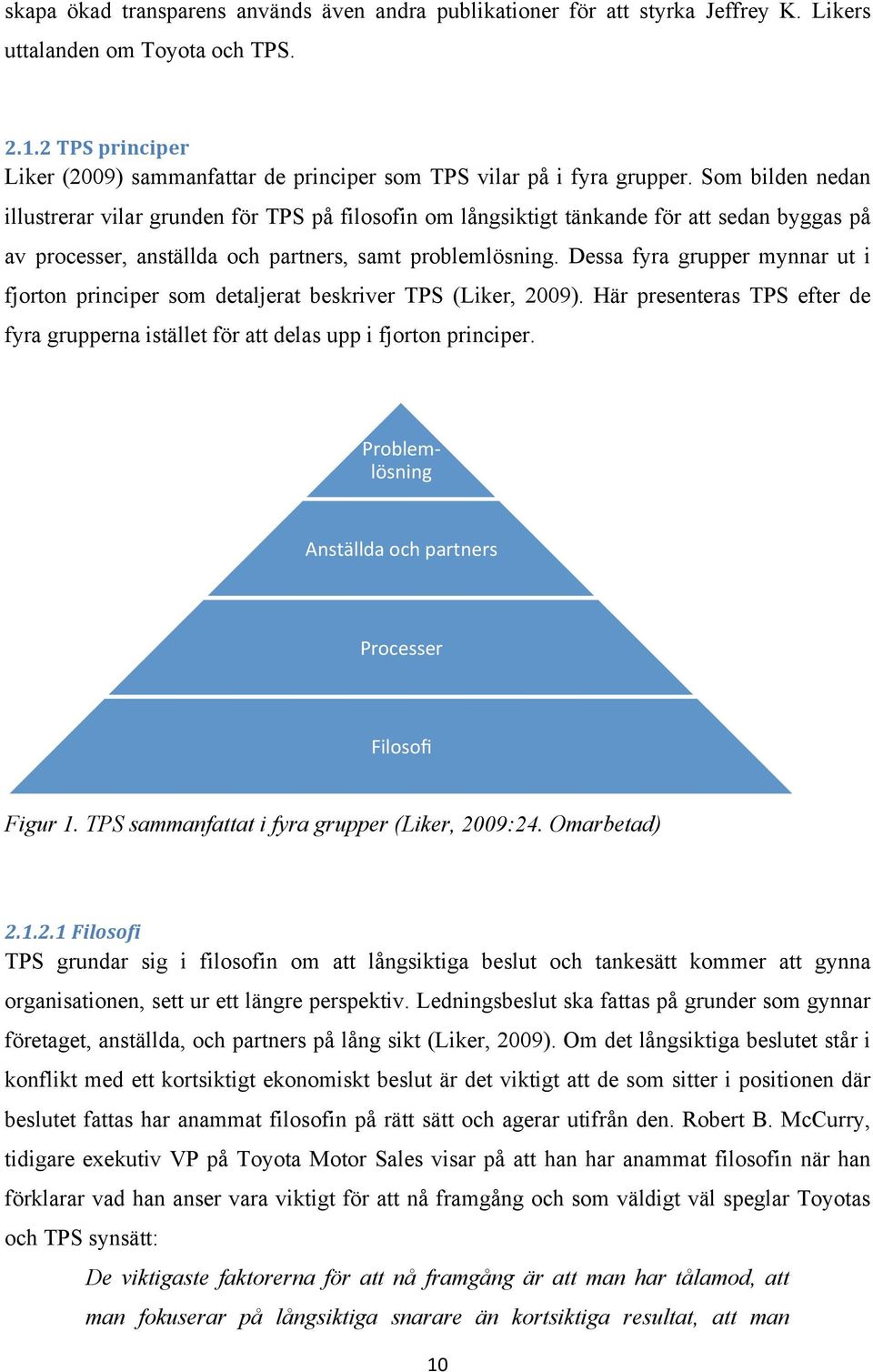 Som bilden nedan illustrerar vilar grunden för TPS på filosofin om långsiktigt tänkande för att sedan byggas på av processer, anställda och partners, samt problemlösning.