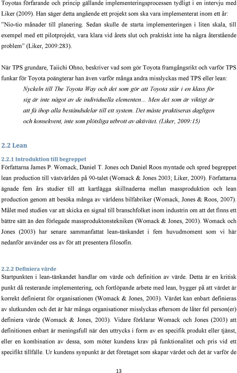 Sedan skulle de starta implementeringen i liten skala, till exempel med ett pilotprojekt, vara klara vid årets slut och praktiskt inte ha några återstående problem (Liker, 2009:283).