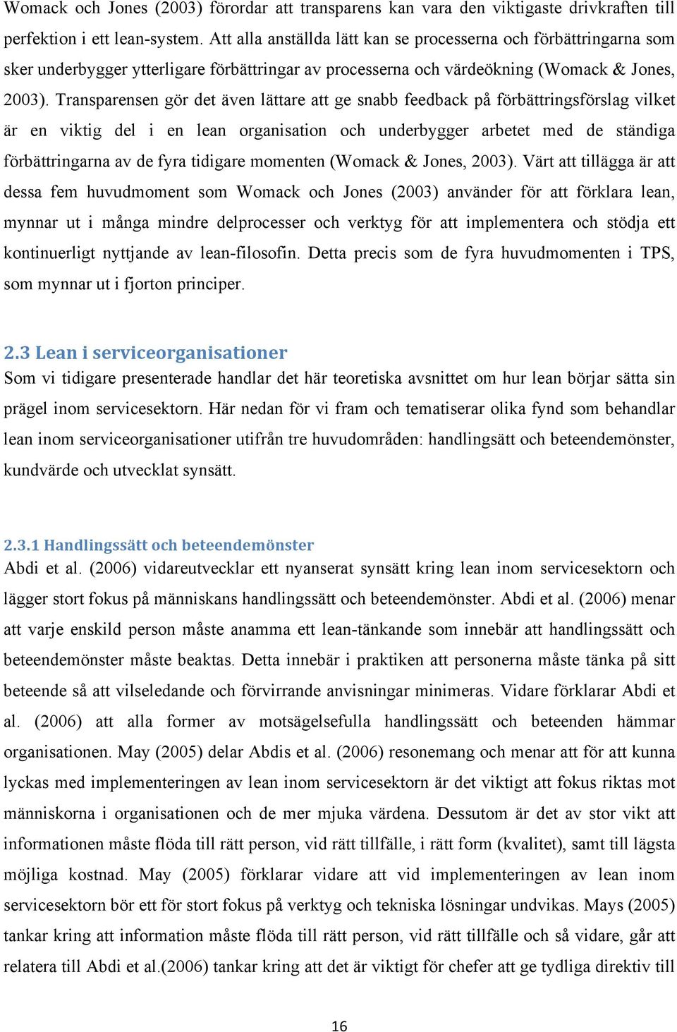 Transparensen gör det även lättare att ge snabb feedback på förbättringsförslag vilket är en viktig del i en lean organisation och underbygger arbetet med de ständiga förbättringarna av de fyra