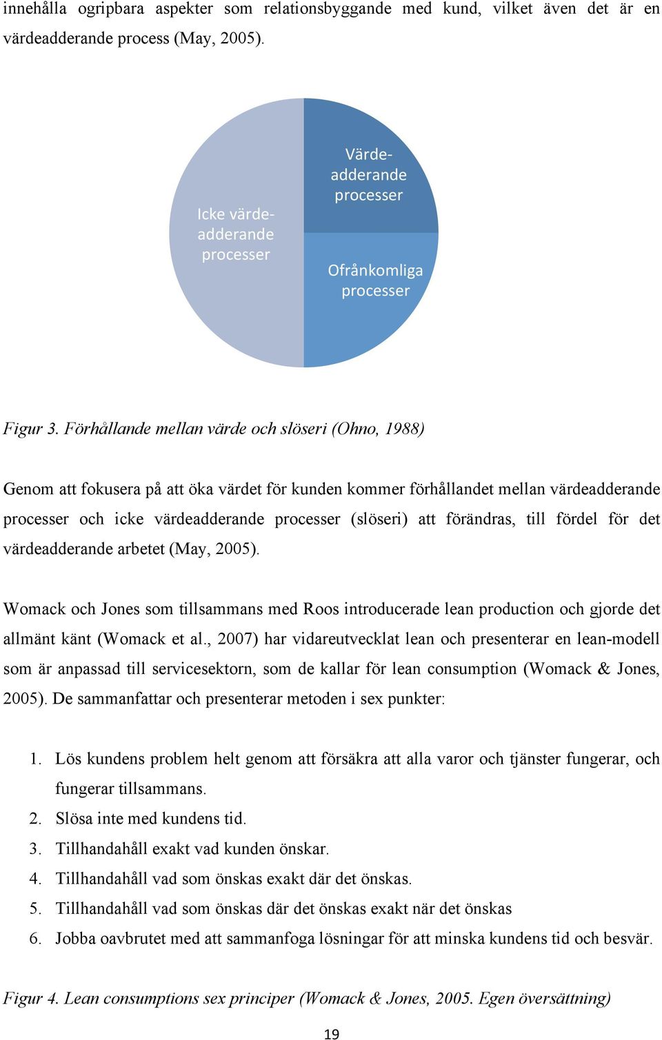 Förhållande mellan värde och slöseri (Ohno, 1988) Genom att fokusera på att öka värdet för kunden kommer förhållandet mellan värdeadderande processer och icke värdeadderande processer (slöseri) att