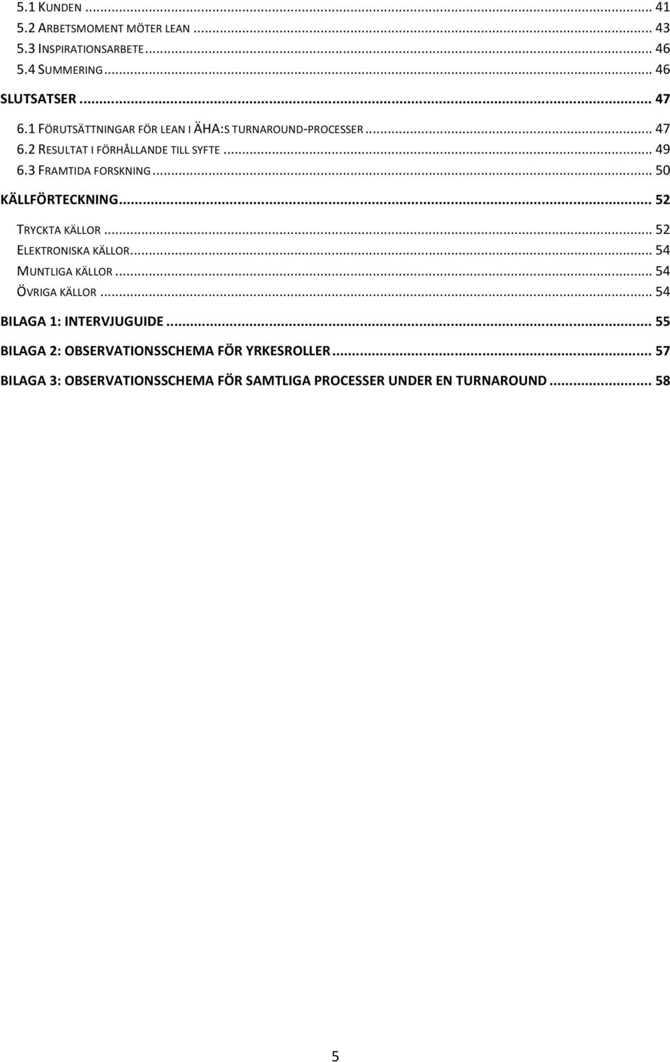 .. 50 KÄLLFÖRTECKNING... 52 TRYCKTA KÄLLOR... 52 ELEKTRONISKA KÄLLOR... 54 MUNTLIGA KÄLLOR... 54 ÖVRIGA KÄLLOR.