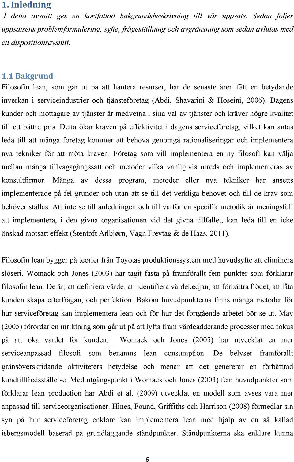 1 Bakgrund Filosofin lean, som går ut på att hantera resurser, har de senaste åren fått en betydande inverkan i serviceindustrier och tjänsteföretag (Abdi, Shavarini & Hoseini, 2006).